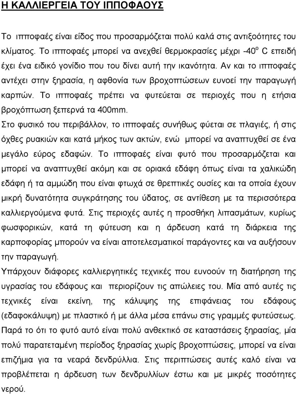 Αν και το ιπποφαές αντέχει στην ξηρασία, η αφθονία των βροχοπτώσεων ευνοεί την παραγωγή καρπών. Το ιπποφαές πρέπει να φυτεύεται σε περιοχές που η ετήσια βροχόπτωση ξεπερνά τα 400mm.