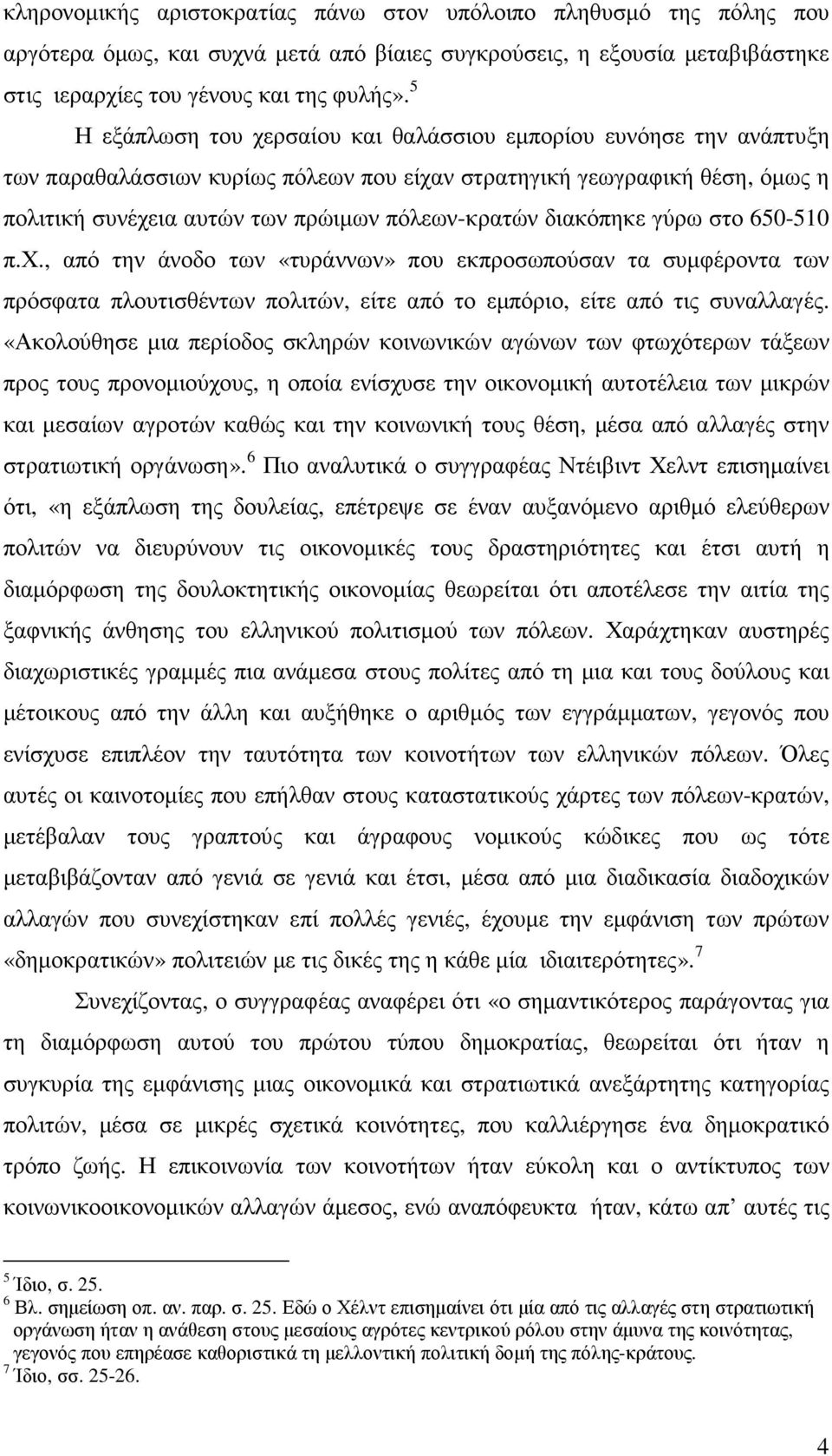 διακόπηκε γύρω στο 650-510 π.χ., από την άνοδο των «τυράννων» που εκπροσωπούσαν τα συµφέροντα των πρόσφατα πλουτισθέντων πολιτών, είτε από το εµπόριο, είτε από τις συναλλαγές.