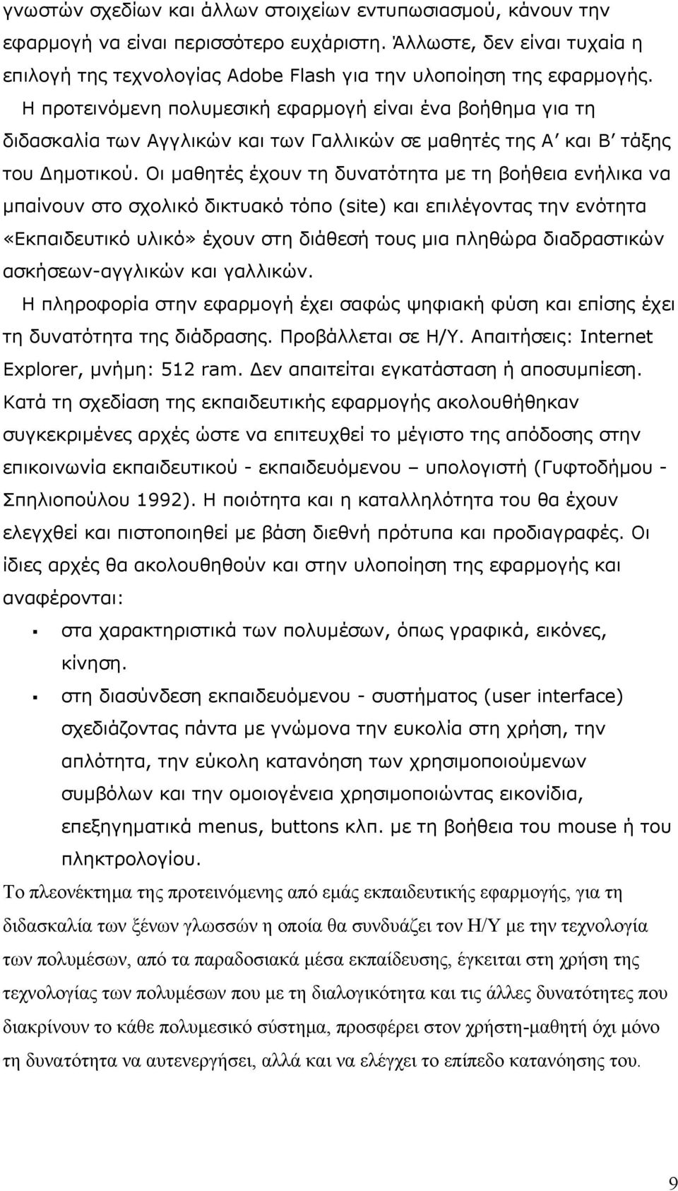 Οι μαθητές έχουν τη δυνατότητα με τη βοήθεια ενήλικα να μπαίνουν στο σχολικό δικτυακό τόπο (site) και επιλέγοντας την ενότητα «Εκπαιδευτικό υλικό» έχουν στη διάθεσή τους μια πληθώρα διαδραστικών