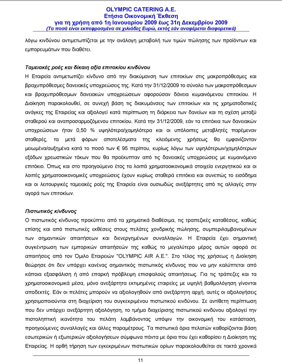 Κατά την 31/12/2009 το σύνολο των μακροπρόθεσμων και βραχυπρόθεσμων δανειακών υποχρεώσεων αφορούσαν δάνεια κυμαινόμενου επιτοκίου.