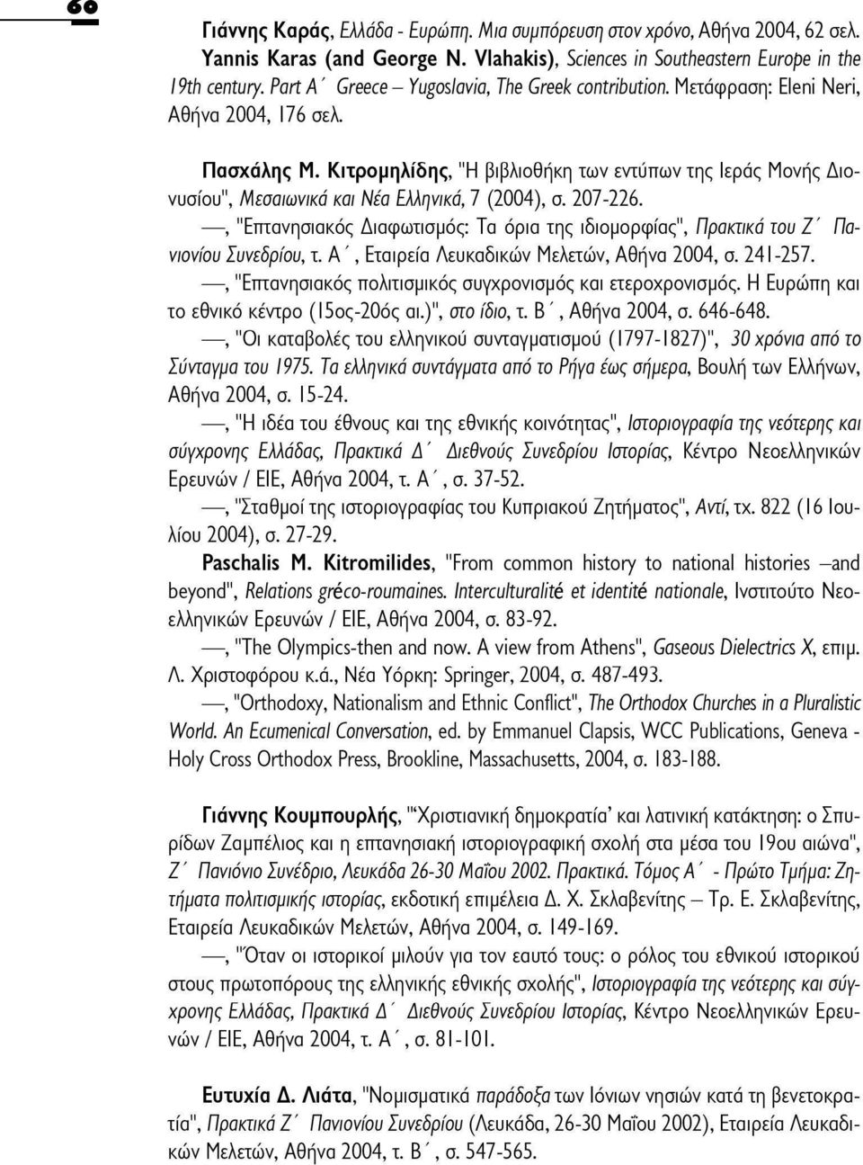 Κιτρομηλίδης, "Η βιβλιοθήκη των εντύπων της Ιεράς Μονής Διονυσίου", Μεσαιωνικά και Νέα Ελληνικά, 7 (2004), σ. 207-226.