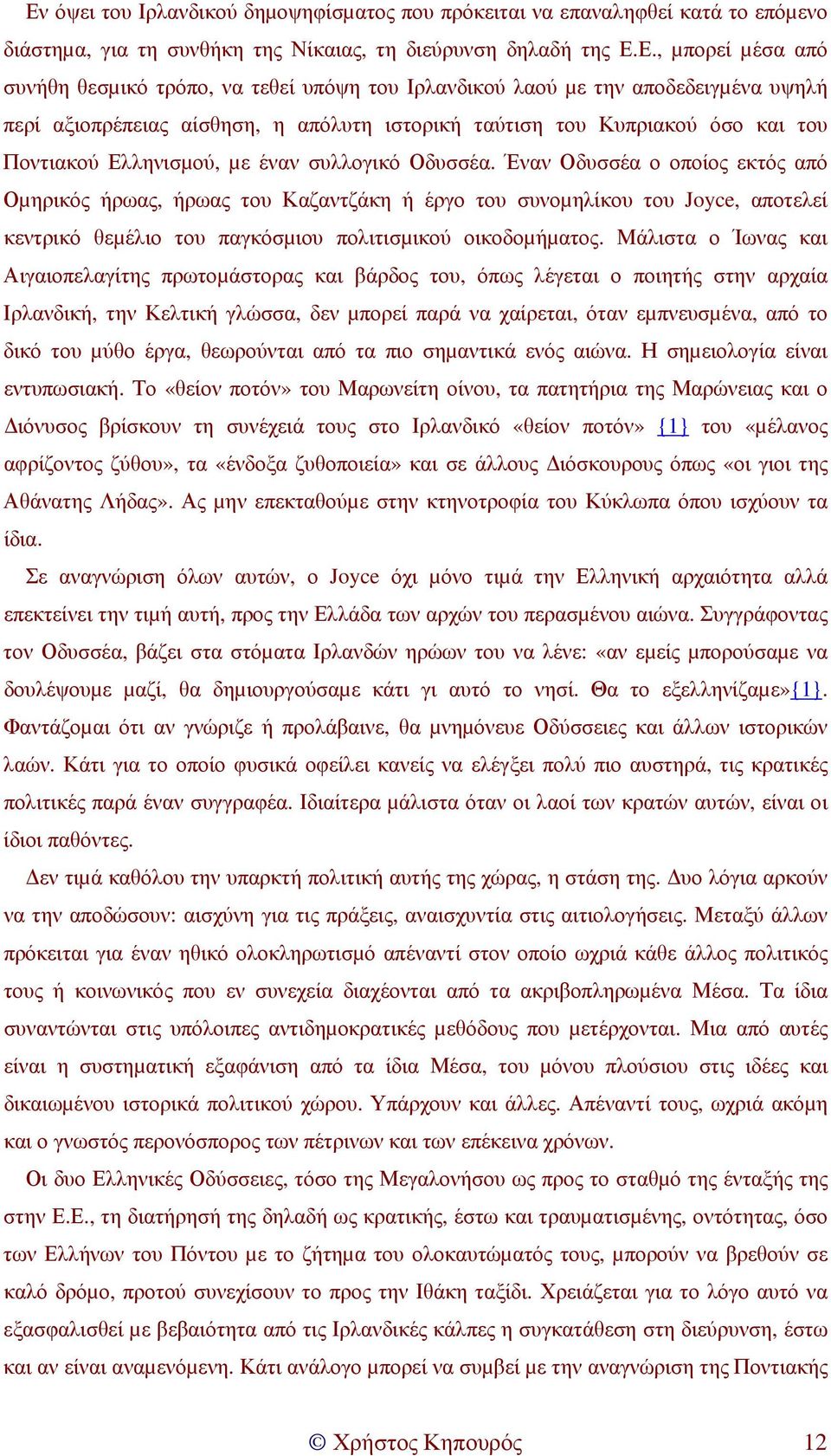 Έναν Οδυσσέα ο οποίος εκτός από Οµηρικός ήρωας, ήρωας του Καζαντζάκη ή έργο του συνοµηλίκου του Joyce, αποτελεί κεντρικό θεµέλιο του παγκόσµιου πολιτισµικού οικοδοµήµατος.