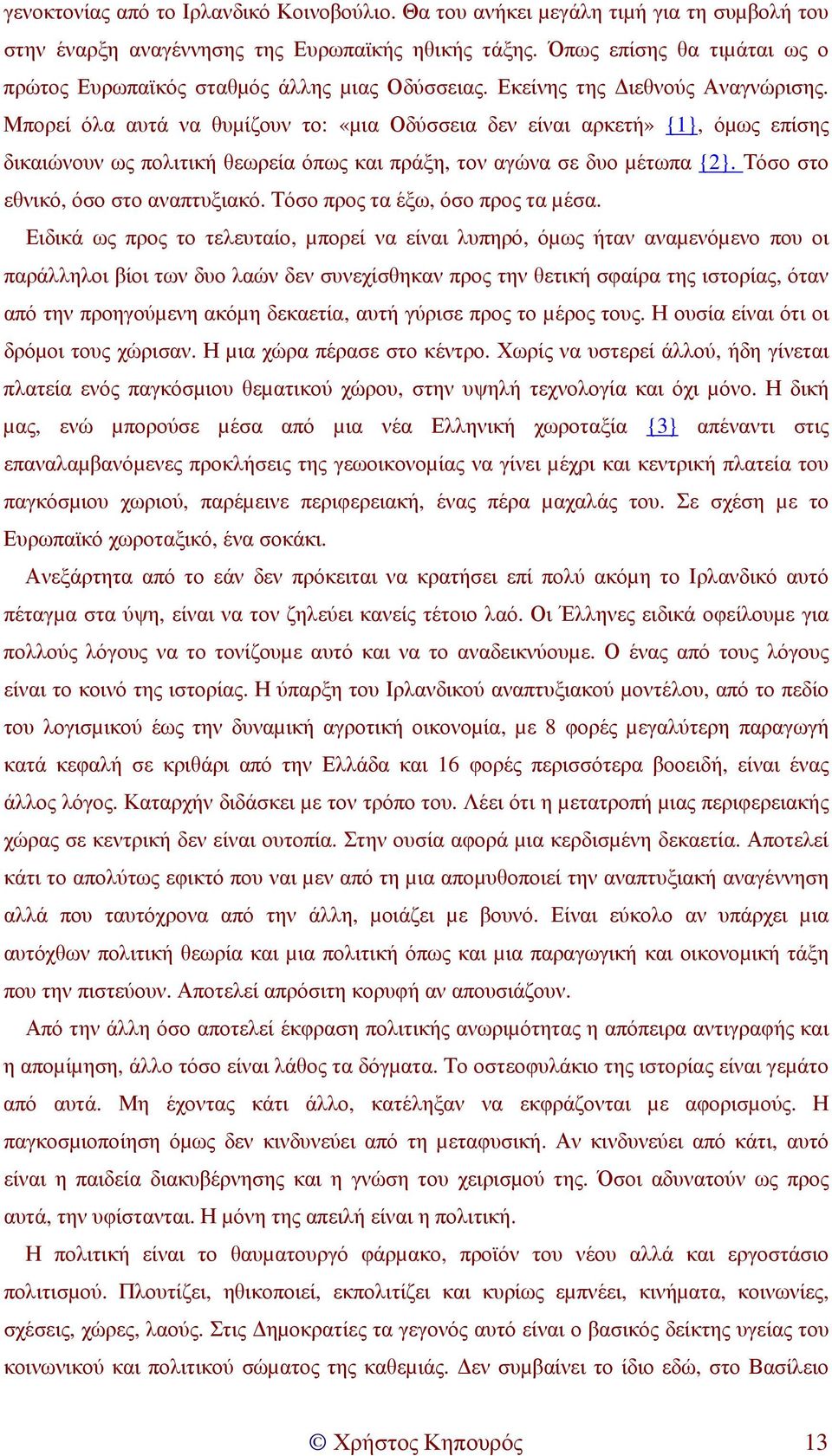 Μπορεί όλα αυτά να θυµίζουν το: «µια Οδύσσεια δεν είναι αρκετή» {1}, όµως επίσης δικαιώνουν ως πολιτική θεωρεία όπως και πράξη, τον αγώνα σε δυο µέτωπα {2}. Τόσο στο εθνικό, όσο στο αναπτυξιακό.