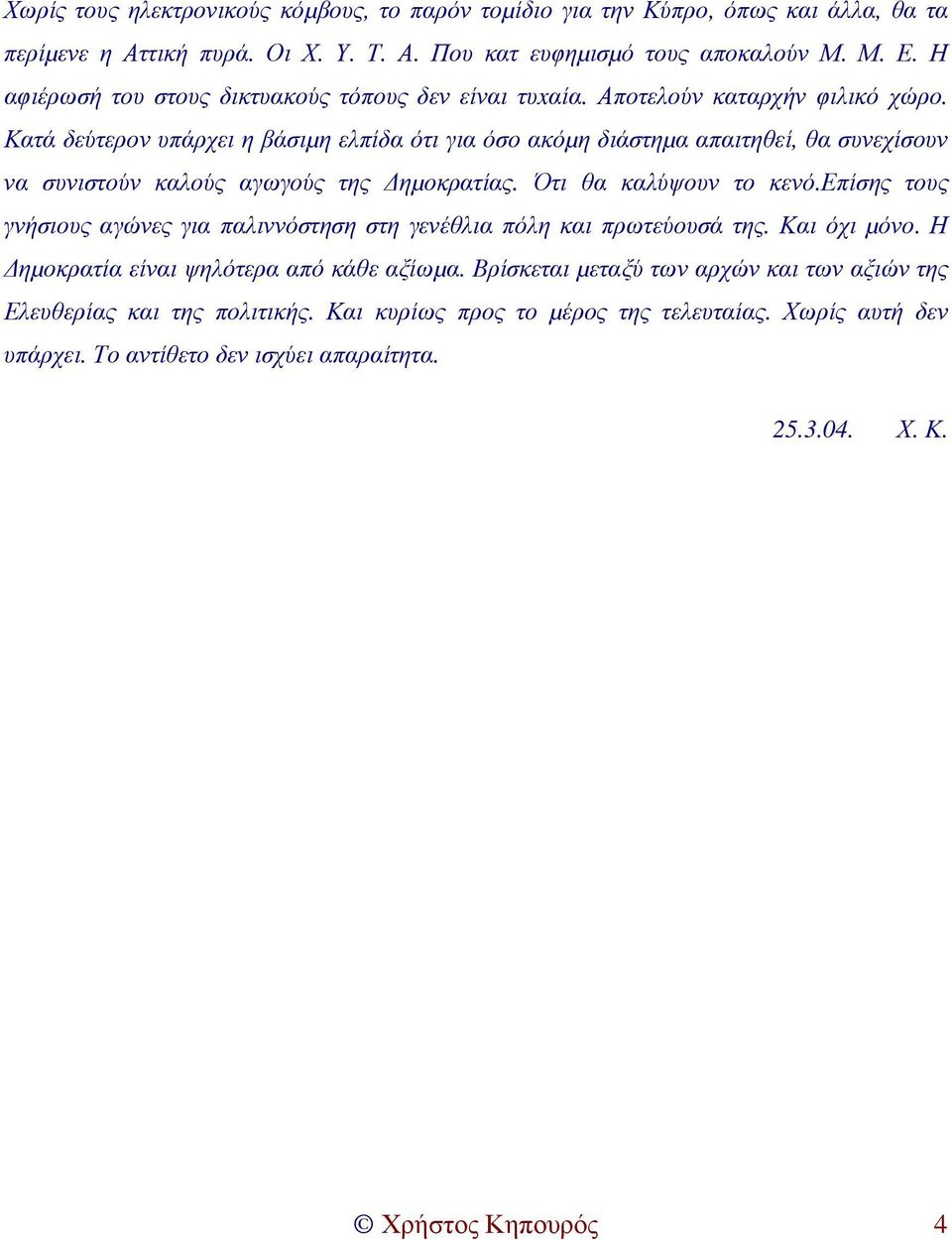 Κατά δεύτερον υπάρχει η βάσιµη ελπίδα ότι για όσο ακόµη διάστηµα απαιτηθεί, θα συνεχίσουν να συνιστούν καλούς αγωγούς της ηµοκρατίας. Ότι θα καλύψουν το κενό.