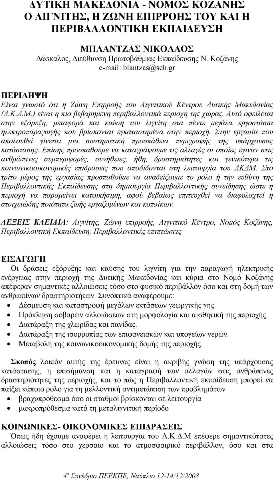 Αυτό οφείλεται στην εξόρυξη, µεταφορά και καύση του λιγνίτη στα πέντε µεγάλα εργοστάσια ηλεκτροπαραγωγής που βρίσκονται εγκαταστηµένα στην περιοχή.