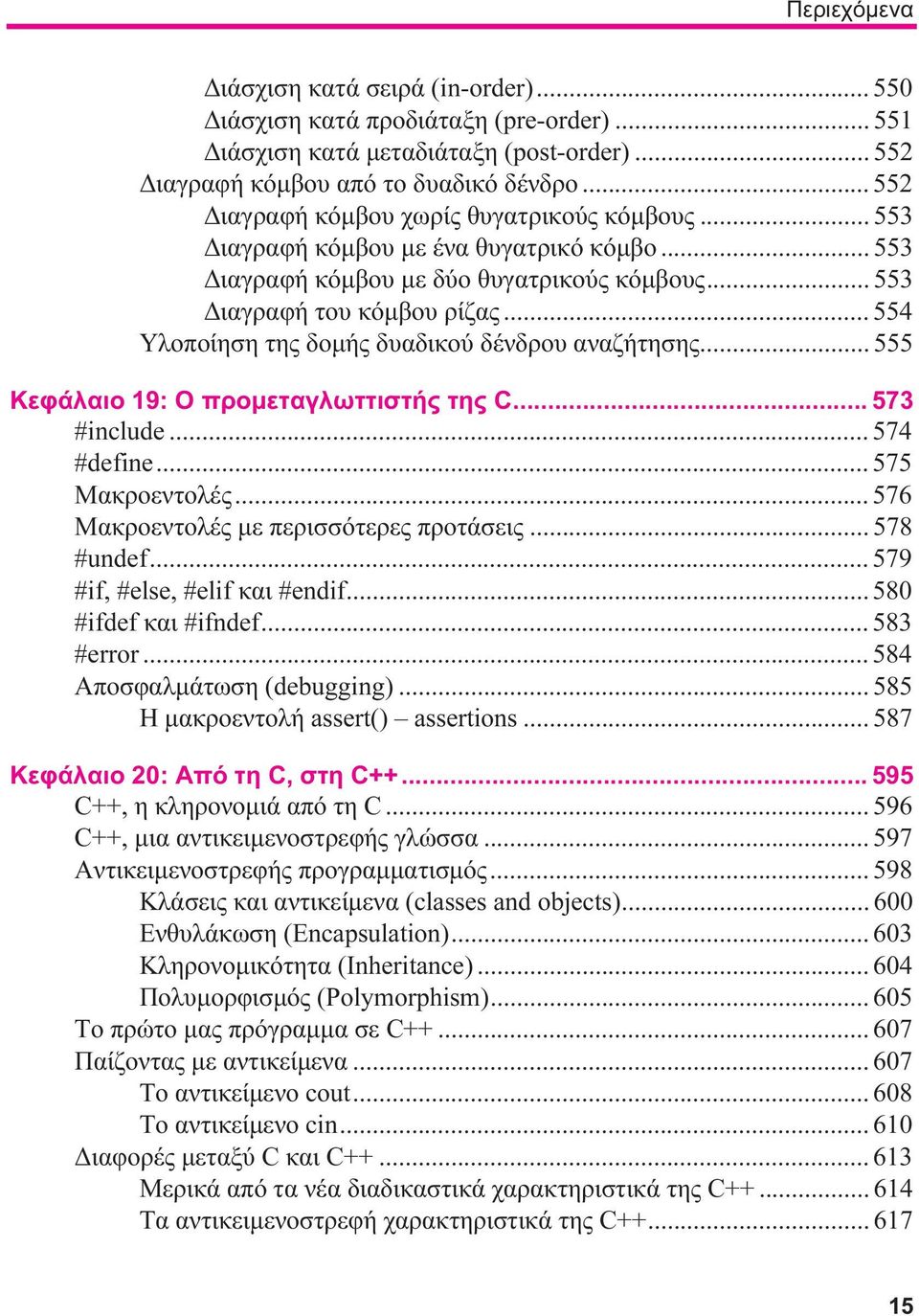 .. 554 Υλοποίηση της δομής δυαδικού δένδρου αναζήτησης... 555 Κεφάλαιο 19: Ο προμεταγλωττιστής της C... 573 #include... 574 #define... 575 Μακροεντολές... 576 Μακροεντολές με περισσότερες προτάσεις.