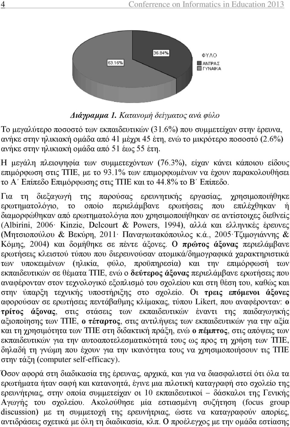 3%), είχαν κάνει κάποιου είδους επιμόρφωση στις ΤΠΕ, με το 93.1% των επιμορφωμένων να έχουν παρακολουθήσει το Α Επίπεδο Επιμόρφωσης στις ΤΠΕ και το 44.8% το Β Επίπεδο.