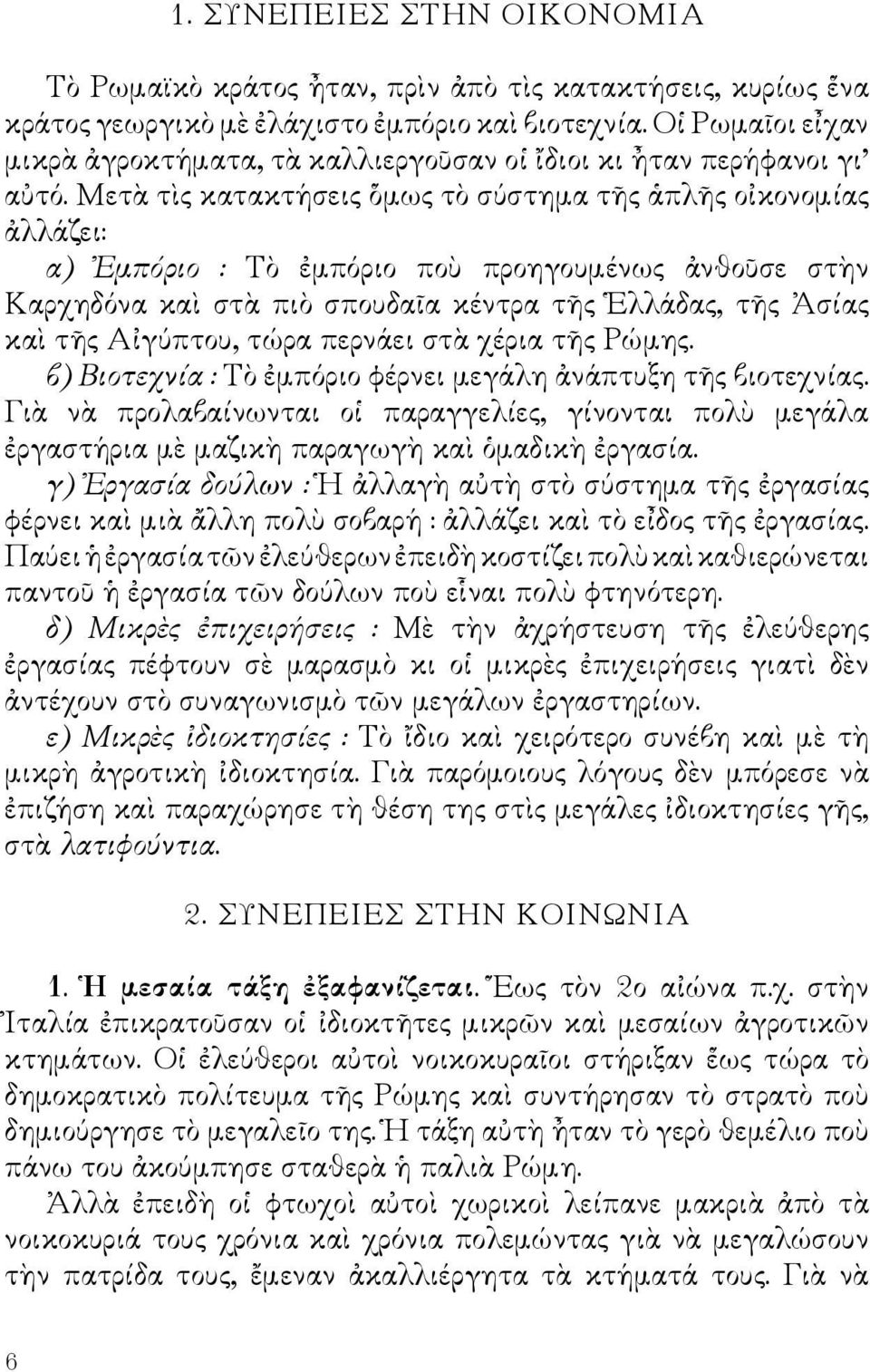 Μετὰ τὶς κατακτήσεις ὅμως τὸ σύστημα τῆς ἁπλῆς οἰκονομίας ἀλλάζει: α) Ἐμπόριο : Τὸ ἐμπόριο ποὺ προηγουμένως ἀνθοῦσε στὴν Καρχηδόνα καὶ στὰ πιὸ σπουδαῖα κέντρα τῆς Ἑλλάδας, τῆς Ἀσίας καὶ τῆς Αἰγύπτου,