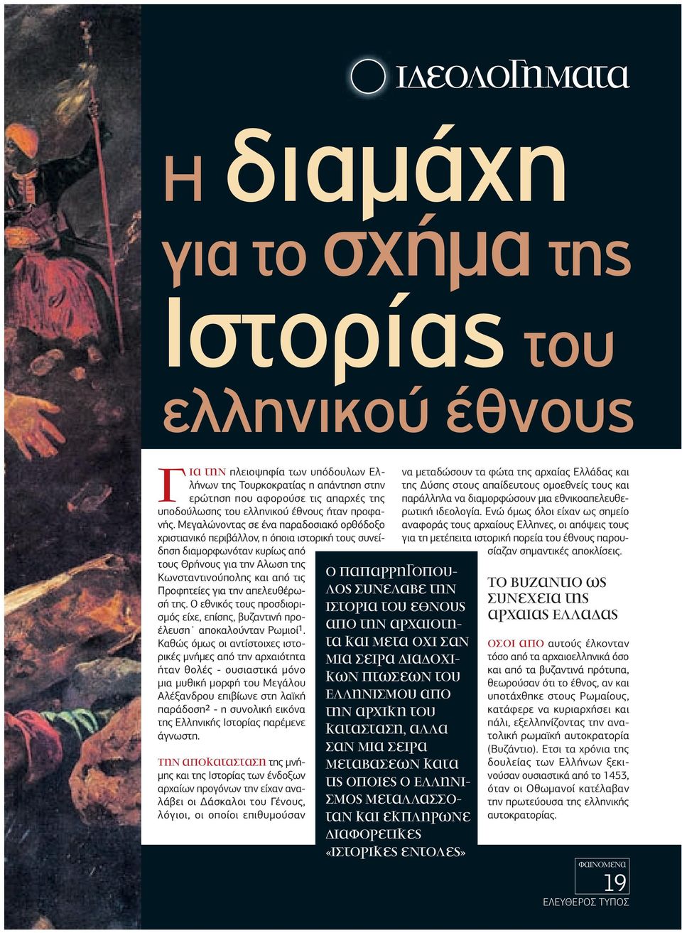 Μεγαλώνοντας σε ένα παραδοσιακό ορθόδοξο χριστιανικό περιβάλλον, η όποια ιστορική τους συνείδηση διαµορφωνόταν κυρίως από τους Θρήνους για την Αλωση της Κωνσταντινούπολης και από τις Προφητείες για