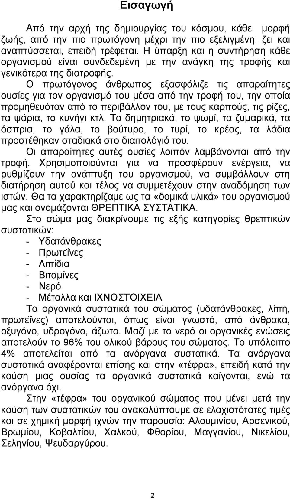 Ο πρωτόγονος άνθρωπος εξασφάλιζε τις απαραίτητες ουσίες για τον οργανισμό του μέσα από την τροφή του, την οποία προμηθευόταν από το περιβάλλον του, με τους καρπούς, τις ρίζες, τα ψάρια, το κυνήγι κτλ.