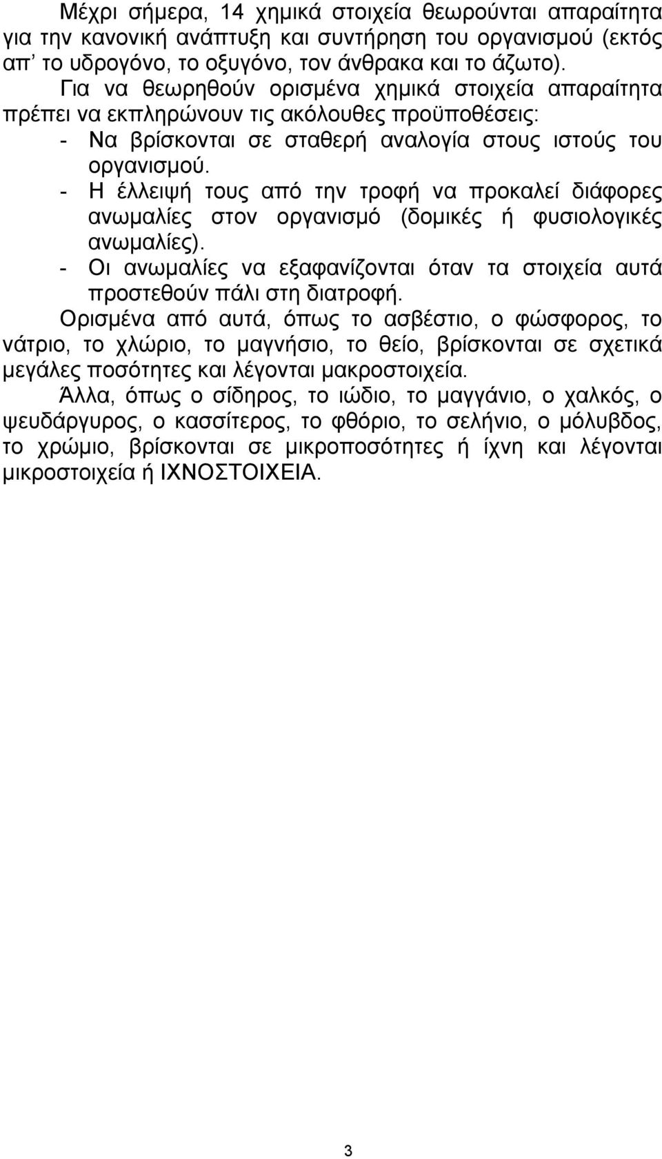 - Η έλλειψή τους από την τροφή να προκαλεί διάφορες ανωμαλίες στον οργανισμό (δομικές ή φυσιολογικές ανωμαλίες). - Οι ανωμαλίες να εξαφανίζονται όταν τα στοιχεία αυτά προστεθούν πάλι στη διατροφή.