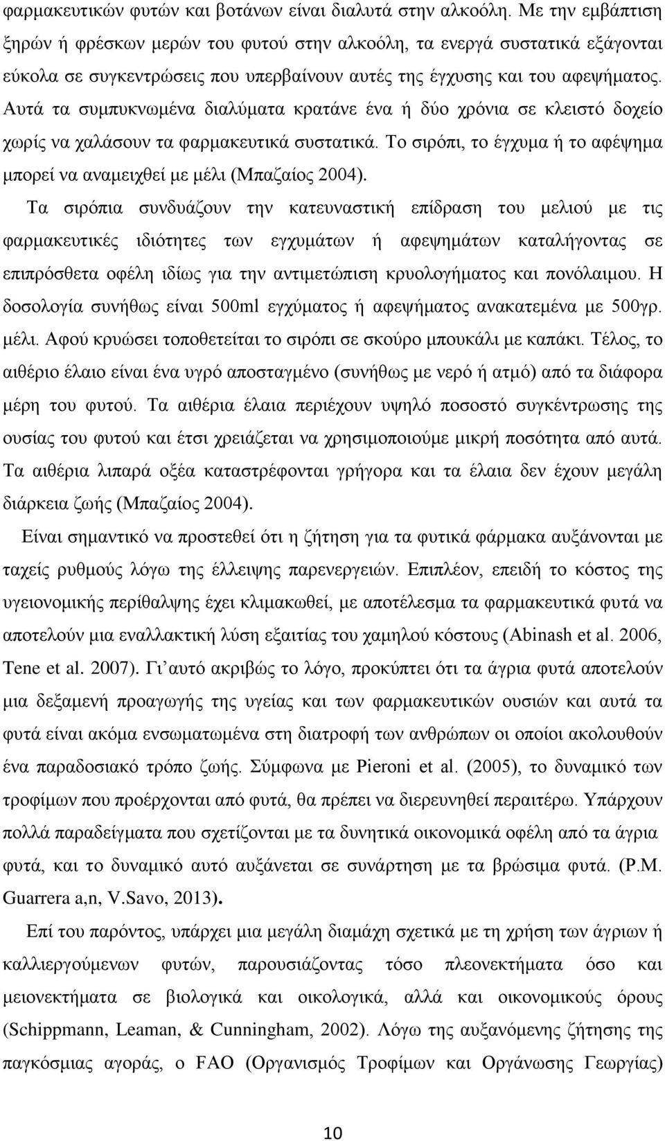 Αυτά τα συμπυκνωμένα διαλύματα κρατάνε ένα ή δύο χρόνια σε κλειστό δοχείο χωρίς να χαλάσουν τα φαρμακευτικά συστατικά. Το σιρόπι, το έγχυμα ή το αφέψημα μπορεί να αναμειχθεί με μέλι (Μπαζαίος 2004).