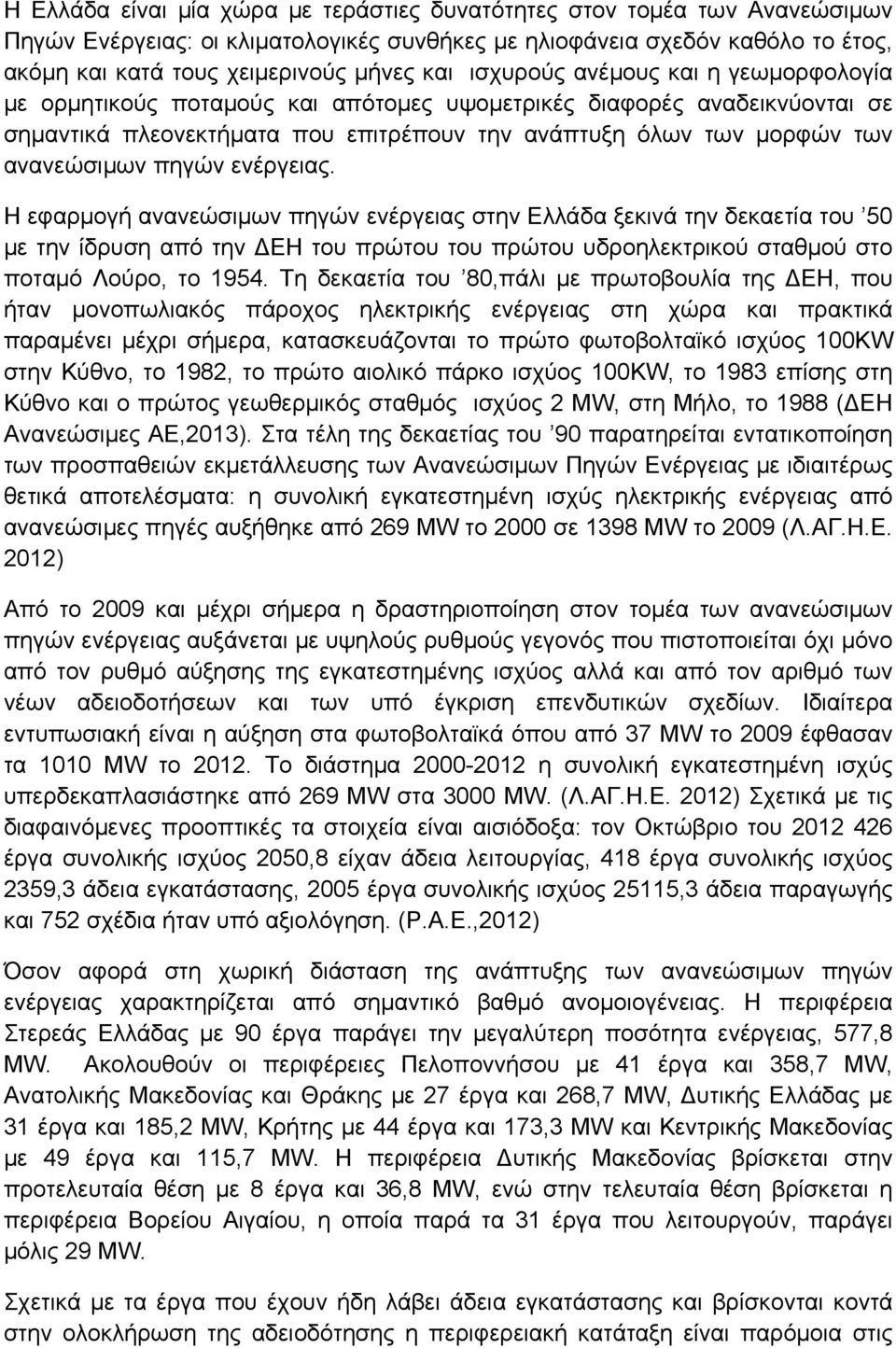 πηγών ενέργειας. Η εφαρμογή ανανεώσιμων πηγών ενέργειας στην Ελλάδα ξεκινά την δεκαετία του 50 με την ίδρυση από την ΕΗ του πρώτου του πρώτου υδροηλεκτρικού σταθμού στο ποταμό Λούρο, το 1954.