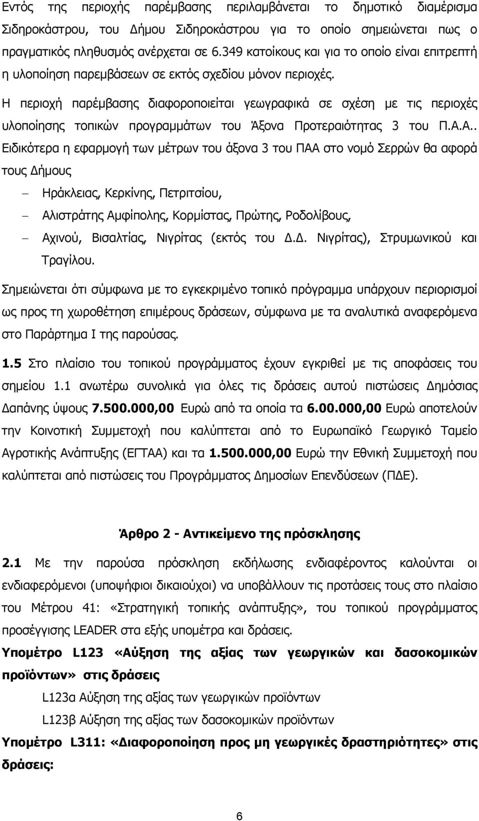 Η περιοχή παρέμβασης διαφοροποιείται γεωγραφικά σε σχέση με τις περιοχές υλοποίησης τοπικών προγραμμάτων του Άξονα Προτεραιότητας 3 του Π.Α.