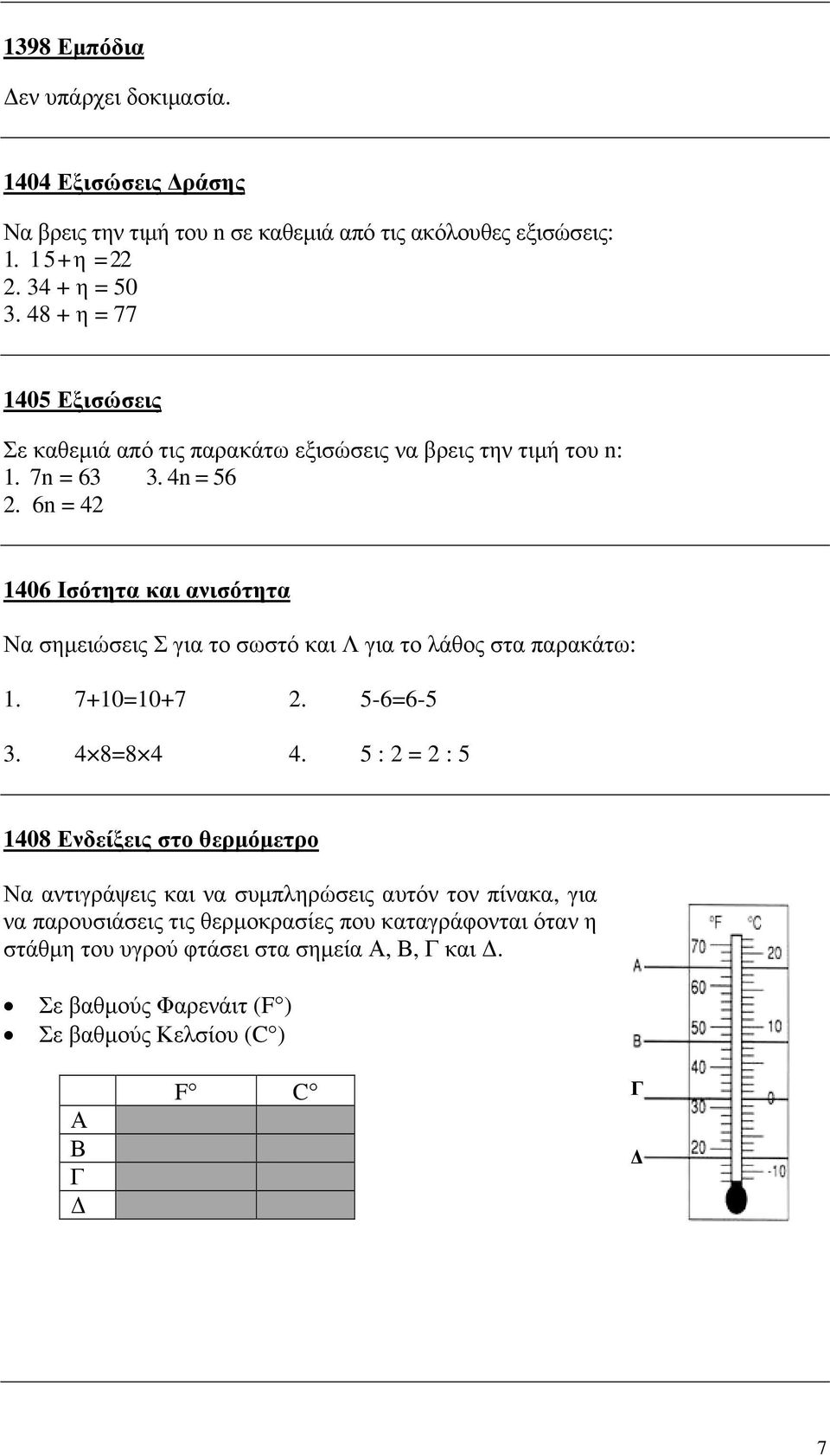 6n = 42 1406 Ισότητα και ανισότητα Να σηµειώσεις Σ για το σωστό και Λ για το λάθος στα παρακάτω: 1. 7+10=10+7 2. 5-6=6-5 3. 4 8=8 4 4.