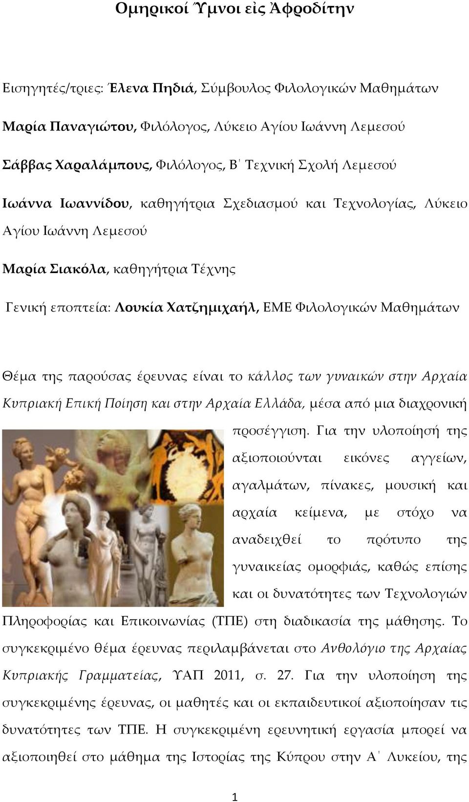 παρούσας έρευνας είναι το κάλλος των γυναικών στην Αρχαία Κυπριακή Επική Ποίηση και στην Αρχαία Ελλάδα, μέσα από μια διαχρονική προσέγγιση.