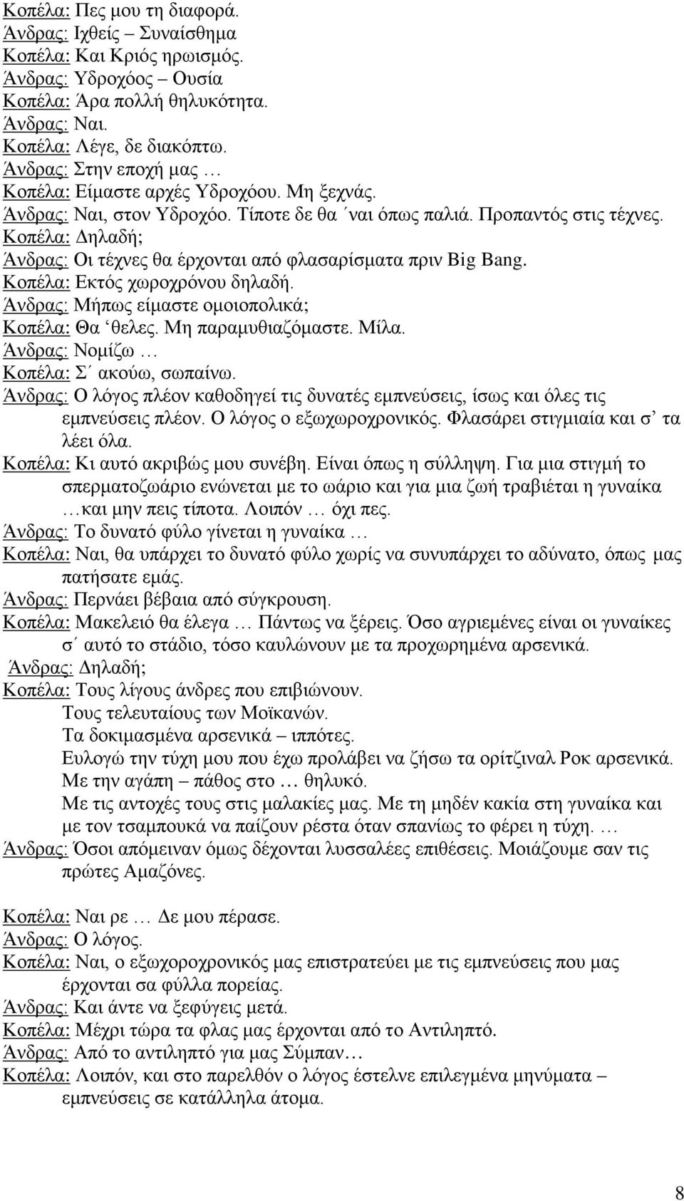 Κοπέλα: Δηλαδή; Άνδρας: Οι τέχνες θα έρχονται από φλασαρίσματα πριν Big Bang. Κοπέλα: Εκτός χωροχρόνου δηλαδή. Άνδρας: Μήπως είμαστε ομοιοπολικά; Κοπέλα: Θα θελες. Μη παραμυθιαζόμαστε. Μίλα.