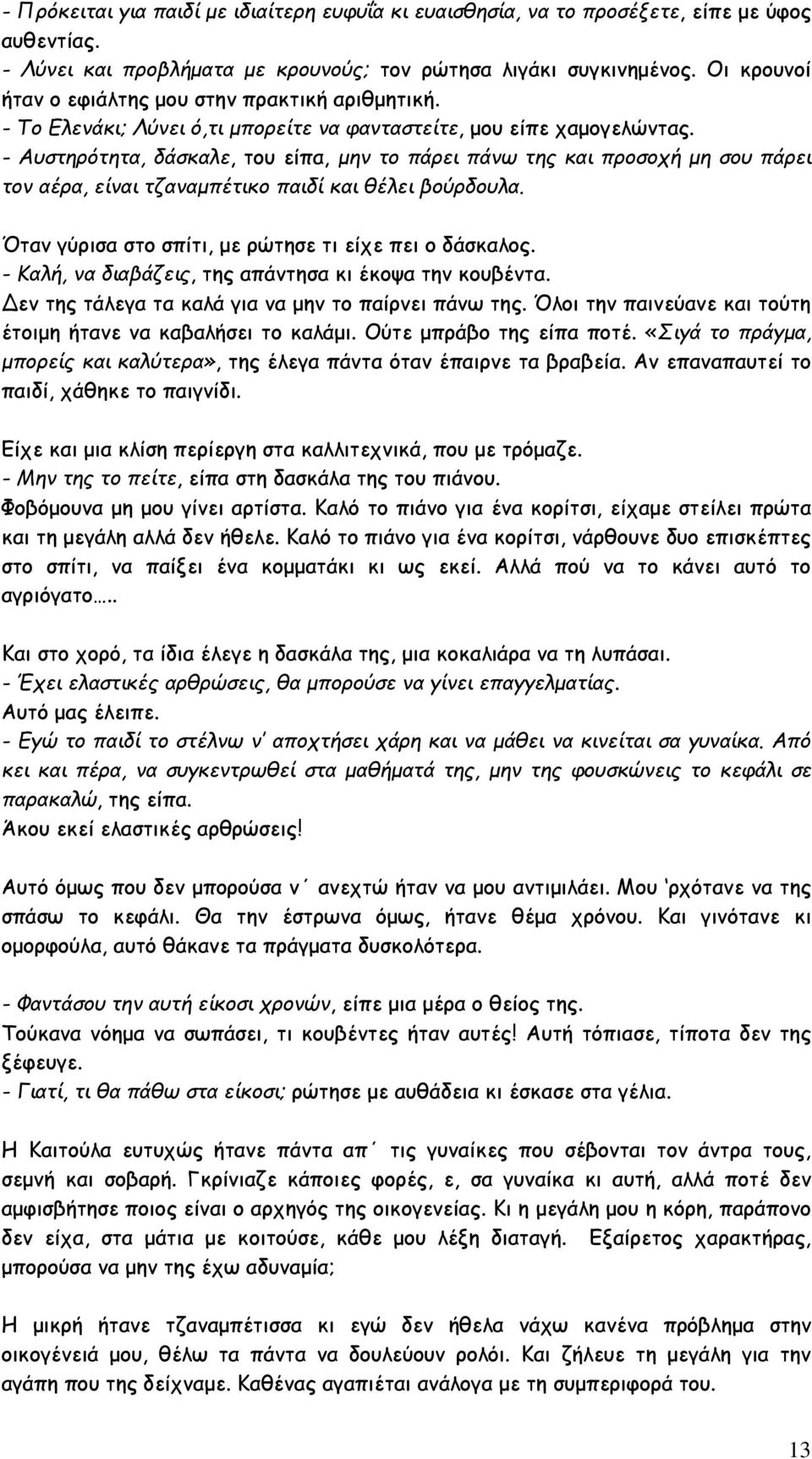 - Αυστηρότητα, δάσκαλε, του είπα, μην το πάρει πάνω της και προσοχή μη σου πάρει τον αέρα, είναι τζαναμπέτικο παιδί και θέλει βούρδουλα. Όταν γύρισα στο σπίτι, με ρώτησε τι είχε πει ο δάσκαλος.