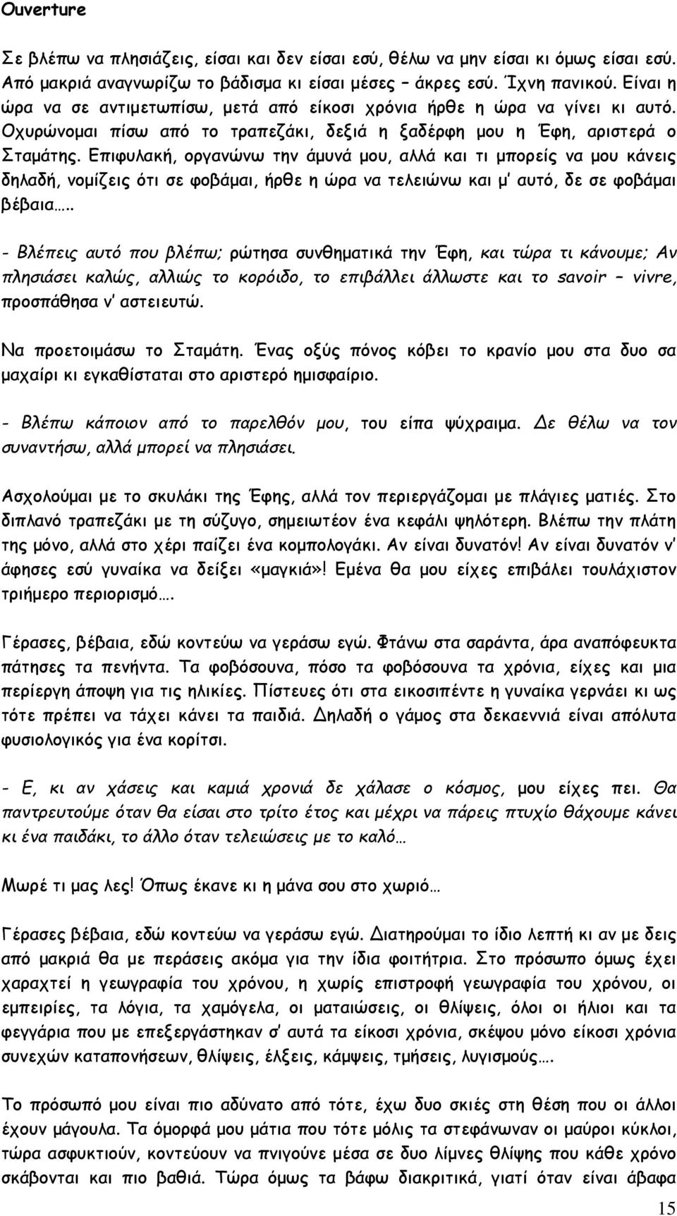 Επιφυλακή, οργανώνω την άμυνά μου, αλλά και τι μπορείς να μου κάνεις δηλαδή, νομίζεις ότι σε φοβάμαι, ήρθε η ώρα να τελειώνω και μ αυτό, δε σε φοβάμαι βέβαια.