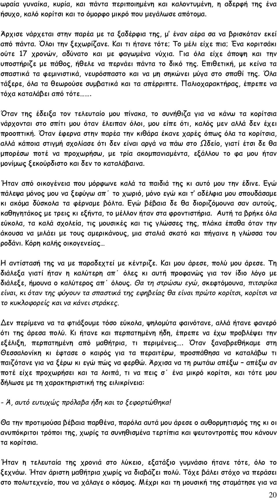 Και τι ήτανε τότε; Το μέλι είχε πια; Ένα κοριτσάκι ούτε 17 χρονών, αδύνατο και με φαγωμένα νύχια. Για όλα είχε άποψη και την υποστήριζε με πάθος, ήθελε να περνάει πάντα το δικό της.