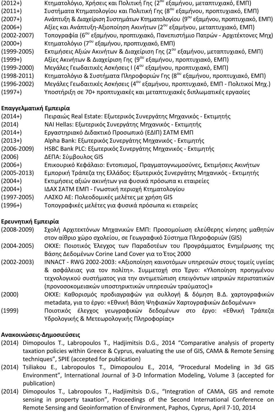 Πανεπιστήμιο Πατρών Αρχιτέκτονες Μηχ) (2000+) Κτηματολόγιο (7 ου εξαμήνου, προπτυχιακό, ΕΜΠ) (1999 2005) Εκτιμήσεις Αξιών Ακινήτων & Διαχείριση Γης (2 ου εξαμήνου, μεταπτυχιακό, ΕΜΠ) (1999+) Αξίες