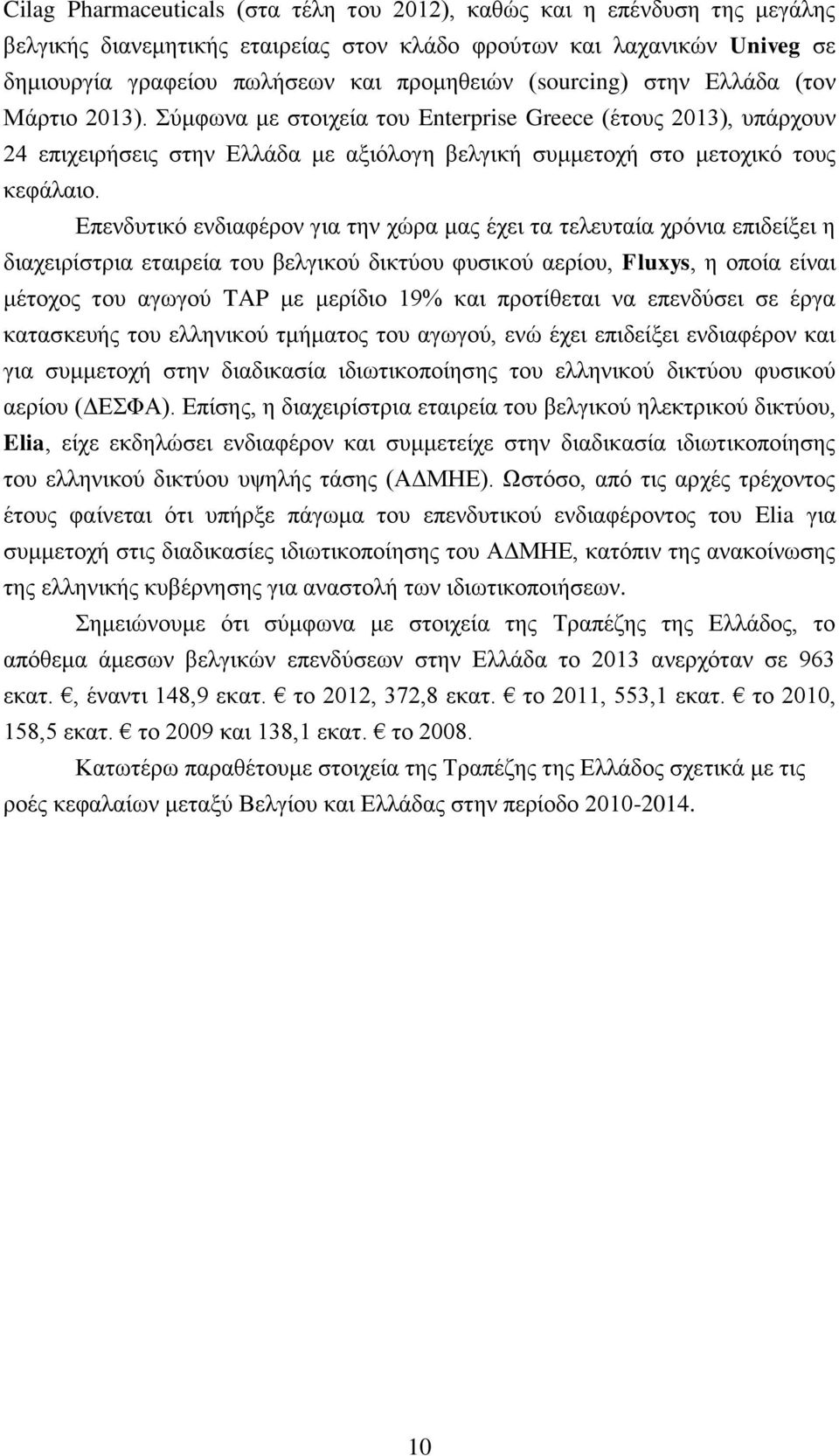 Επενδυτικό ενδιαφέρον για την χώρα μας έχει τα τελευταία χρόνια επιδείξει η διαχειρίστρια εταιρεία του βελγικού δικτύου φυσικού αερίου, Fluxys, η οποία είναι μέτοχος του αγωγού TAP με μερίδιο 19% και