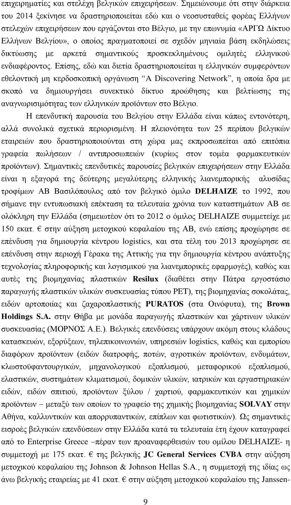 Βελγίου», ο οποίος πραγματοποιεί σε σχεδόν μηνιαία βάση εκδηλώσεις δικτύωσης με αρκετά σημαντικούς προσκεκλημένους ομιλητές ελληνικού ενδιαφέροντος.