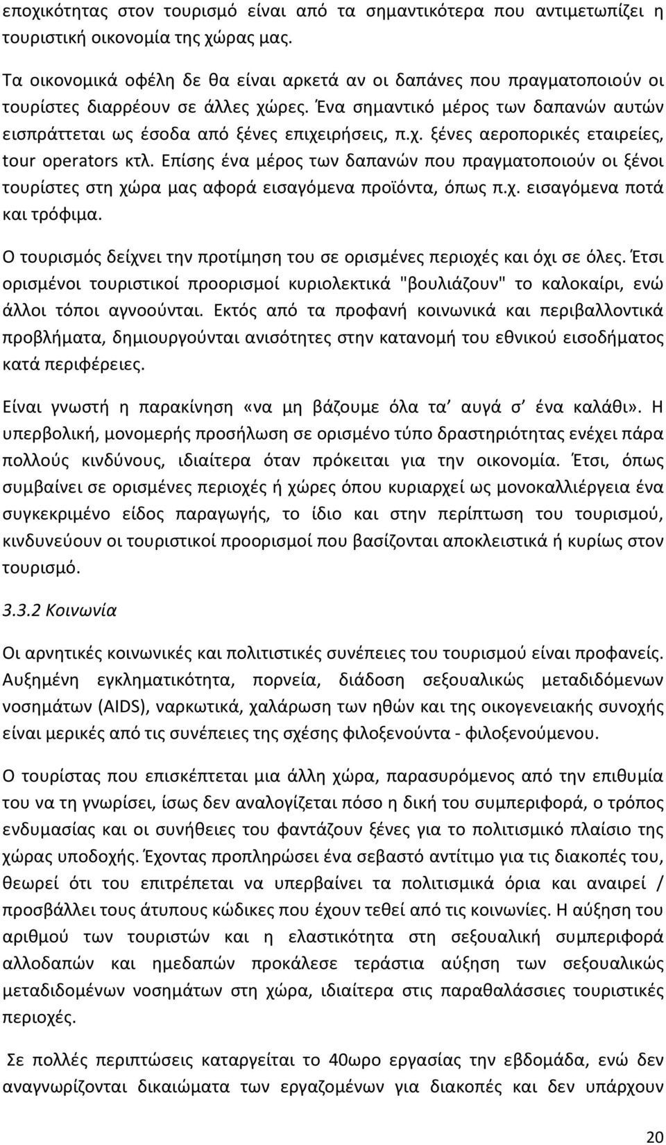 Επίσης ένα µέρος των δαπανών που πραγµατοποιούν οι ξένοι τουρίστες στη χώρα µας αφορά εισαγόµενα προϊόντα, όπως π.χ. εισαγόµενα ποτά και τρόφιµα.