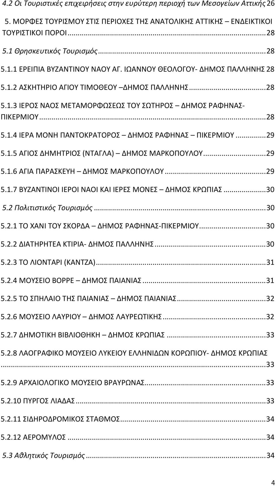 ..29 5.1.5 ΑΓΙΟΣ ΔΗΜΗΤΡΙΟΣ (ΝΤΑΓΛΑ) ΔΗΜΟΣ ΜΑΡΚΟΠΟΥΛΟΥ...29 5.1.6 ΑΓΙΑ ΠΑΡΑΣΚΕΥΗ ΔΗΜΟΣ ΜΑΡΚΟΠΟΥΛΟΥ...29 5.1.7 ΒΥΖΑΝΤΙΝΟΙ ΙΕΡΟΙ ΝΑΟΙ ΚΑΙ ΙΕΡΕΣ ΜΟΝΕΣ ΔΗΜΟΣ ΚΡΩΠΙΑΣ...30 5.2 Πολιτιστικός Τουρισμός...30 5.2.1 ΤΟ ΧΑΝΙ ΤΟΥ ΣΚΟΡΔΑ ΔΗΜΟΣ ΡΑΦΗΝΑΣ-ΠΙΚΕΡΜΙΟΥ.