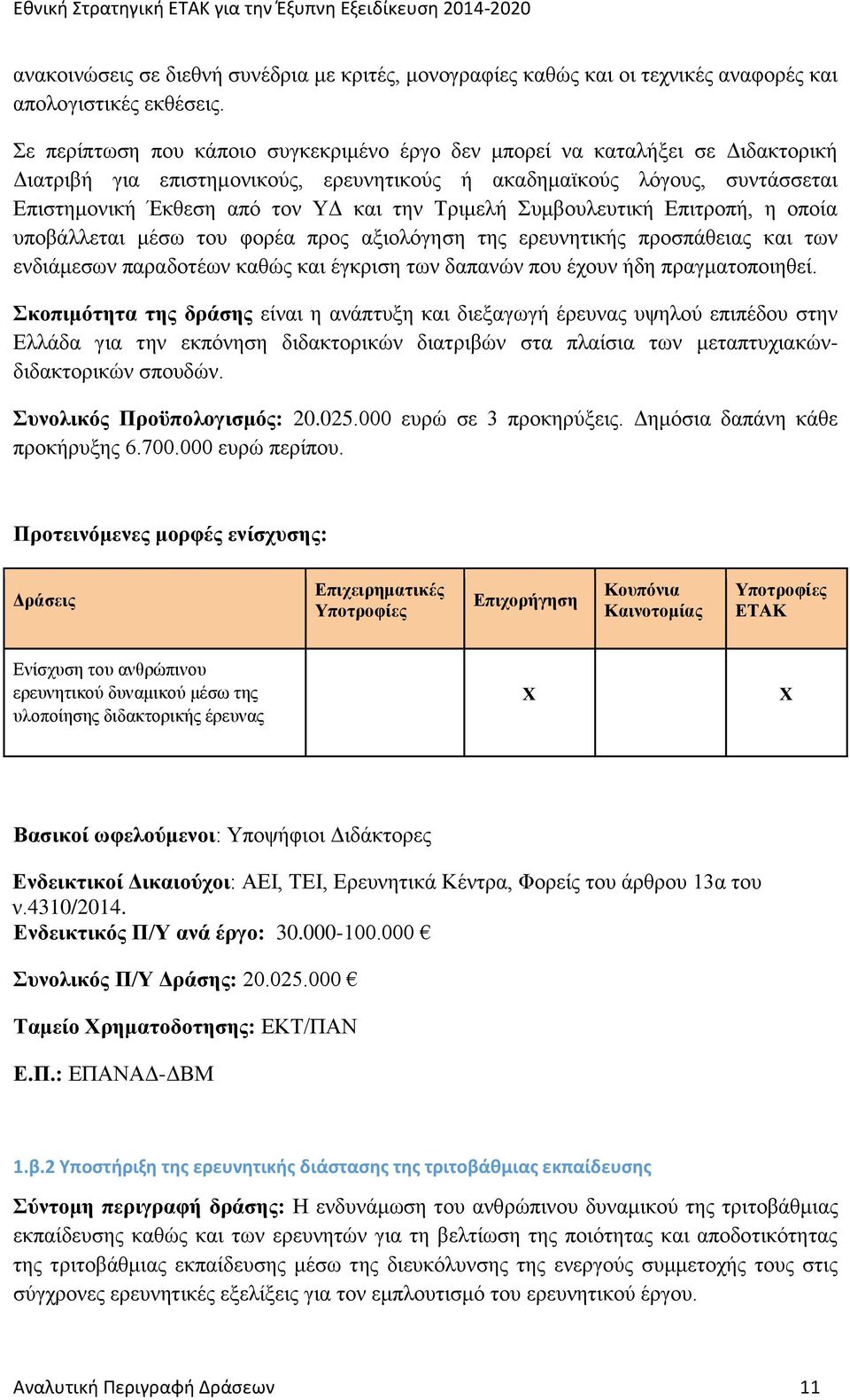 Τριμελή Συμβουλευτική Επιτροπή, η οποία υποβάλλεται μέσω του φορέα προς αξιολόγηση της ερευνητικής προσπάθειας και των ενδιάμεσων παραδοτέων καθώς και έγκριση των δαπανών που έχουν ήδη