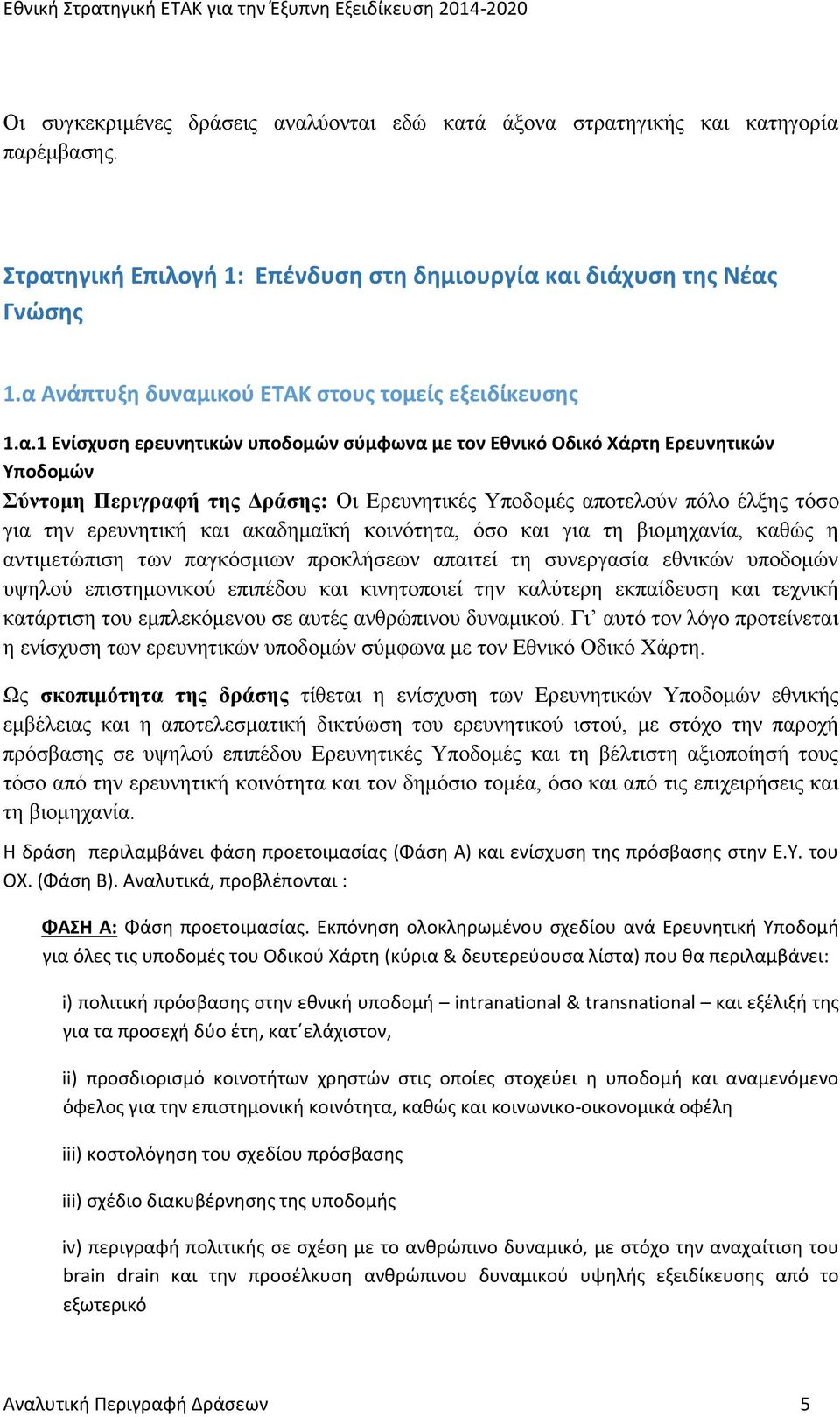 αποτελούν πόλο έλξης τόσο για την ερευνητική και ακαδημαϊκή κοινότητα, όσο και για τη βιομηχανία, καθώς η αντιμετώπιση των παγκόσμιων προκλήσεων απαιτεί τη συνεργασία εθνικών υποδομών υψηλού