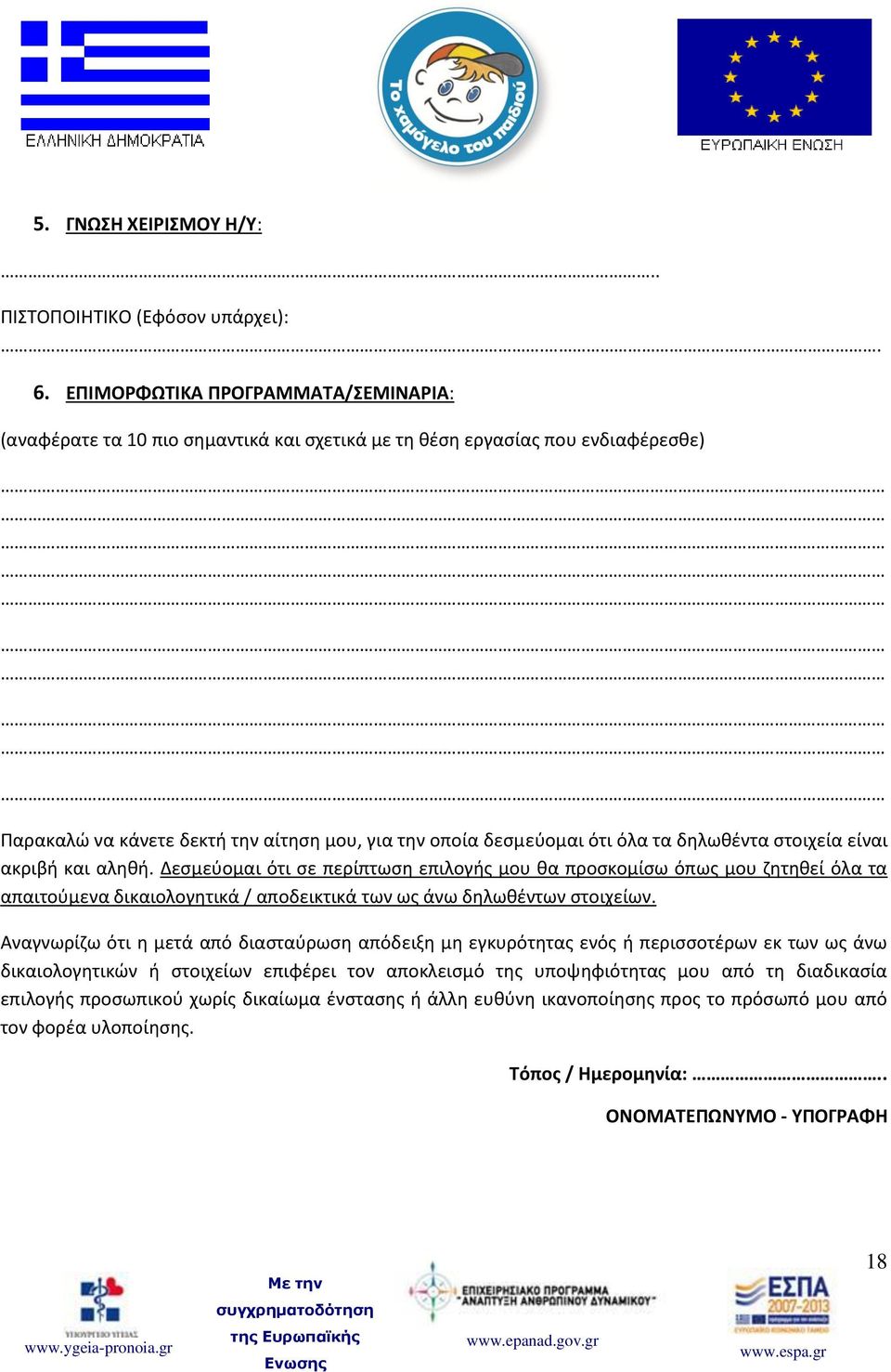 δηλωθέντα στοιχεία είναι ακριβή και αληθή. Δεσμεύομαι ότι σε περίπτωση επιλογής μου θα προσκομίσω όπως μου ζητηθεί όλα τα απαιτούμενα δικαιολογητικά / αποδεικτικά των ως άνω δηλωθέντων στοιχείων.