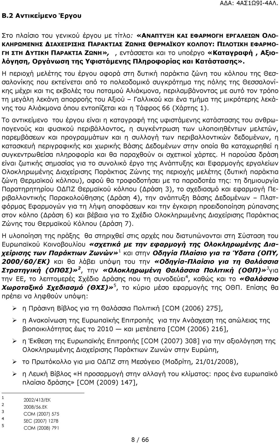 Η περιοχή µελέτης του έργου αφορά στη δυτική παράκτια ζώνη του κόλπου της Θεσσαλονίκης που εκτείνεται από το πολεοδοµικό συγκρότηµα της πόλης της Θεσσαλονίκης µέχρι και τις εκβολές του ποταµού