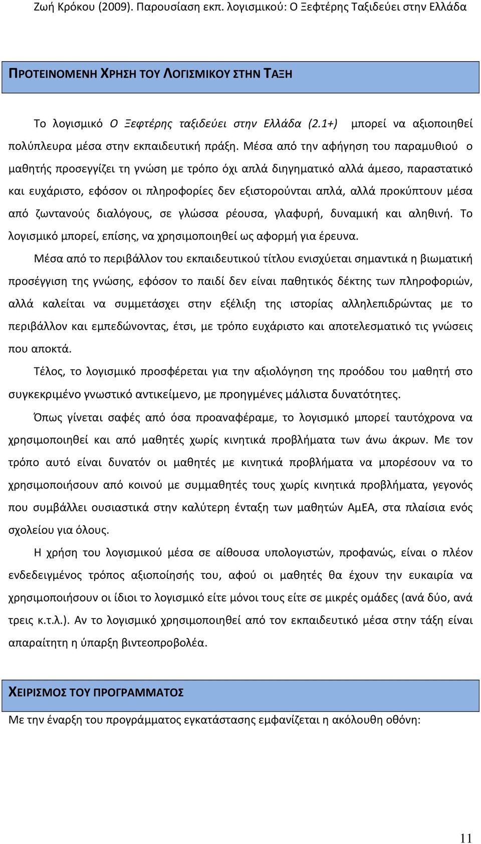 μέσα από ζωντανούς διαλόγους, σε γλώσσα ρέουσα, γλαφυρή, δυναμική και αληθινή. Το λογισμικό μπορεί, επίσης, να χρησιμοποιηθεί ως αφορμή για έρευνα.