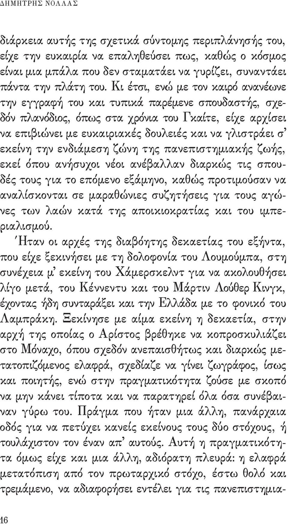 σ εκείνη την ενδιάμεση ζώνη της πανεπιστημια κής ζωής, εκεί όπου ανήσυχοι νέοι ανέβαλλαν διαρκώς τις σπουδές τους για το επόμενο εξάμηνο, καθώς προτιμούσαν να αναλίσκονται σε μαραθώ νιες συζητήσεις