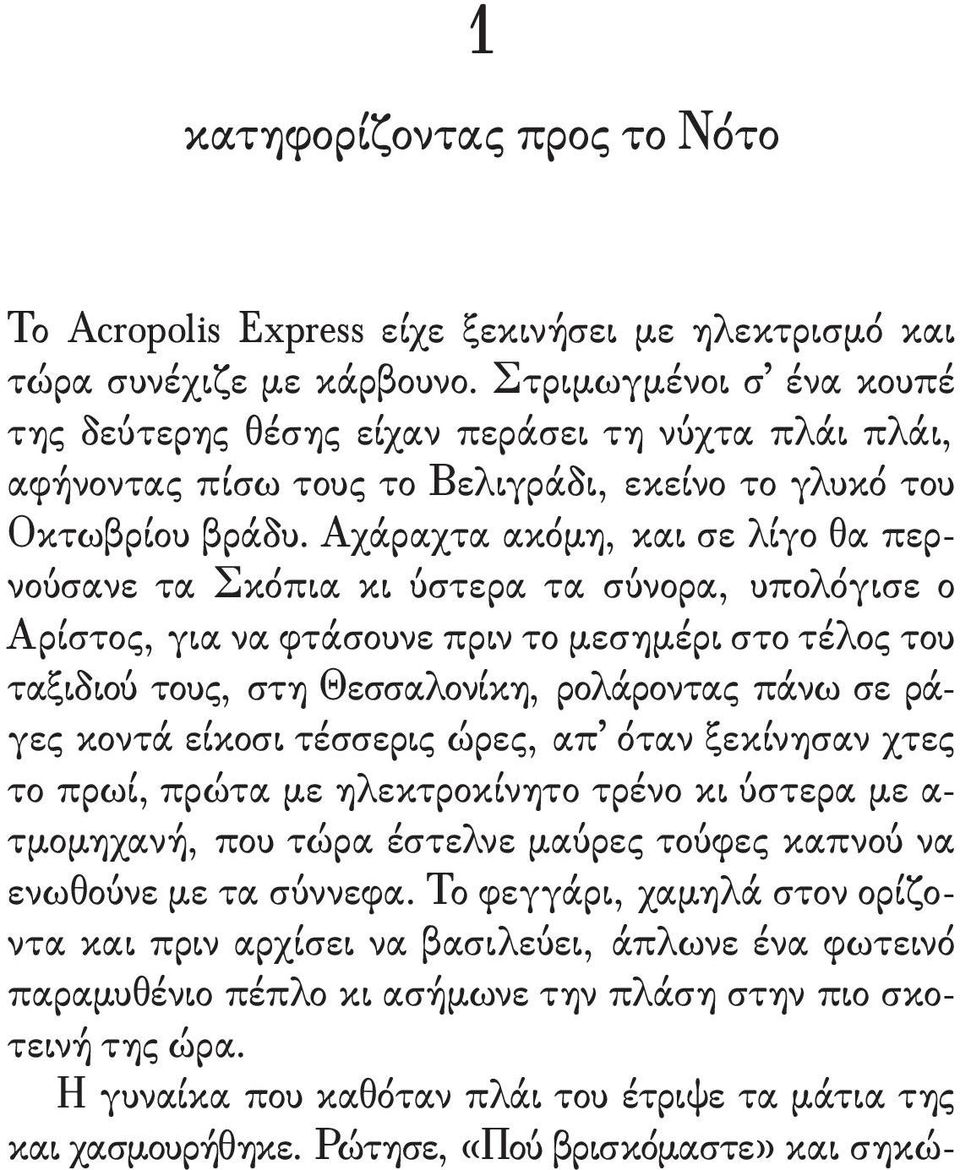 Αχάραχτα ακόμη, και σε λίγο θα περνούσανε τα Σκόπια κι ύστερα τα σύνορα, υπολόγισε ο Αρίστος, για να φτάσουνε πριν το μεσημέρι στο τέλος του ταξιδιού τους, στη Θεσσαλονίκη, ρολάροντας πάνω σε ρά -