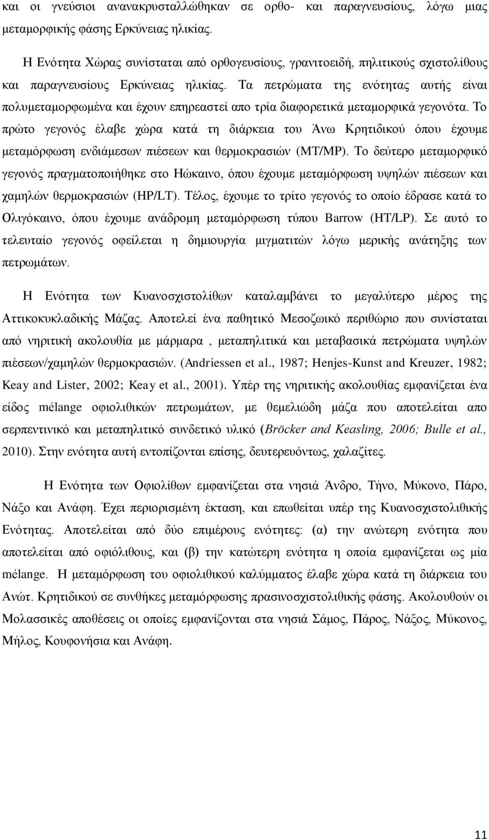 Τα πετρώματα της ενότητας αυτής είναι πολυμεταμορφωμένα και έχουν επηρεαστεί απο τρία διαφορετικά μεταμορφικά γεγονότα.