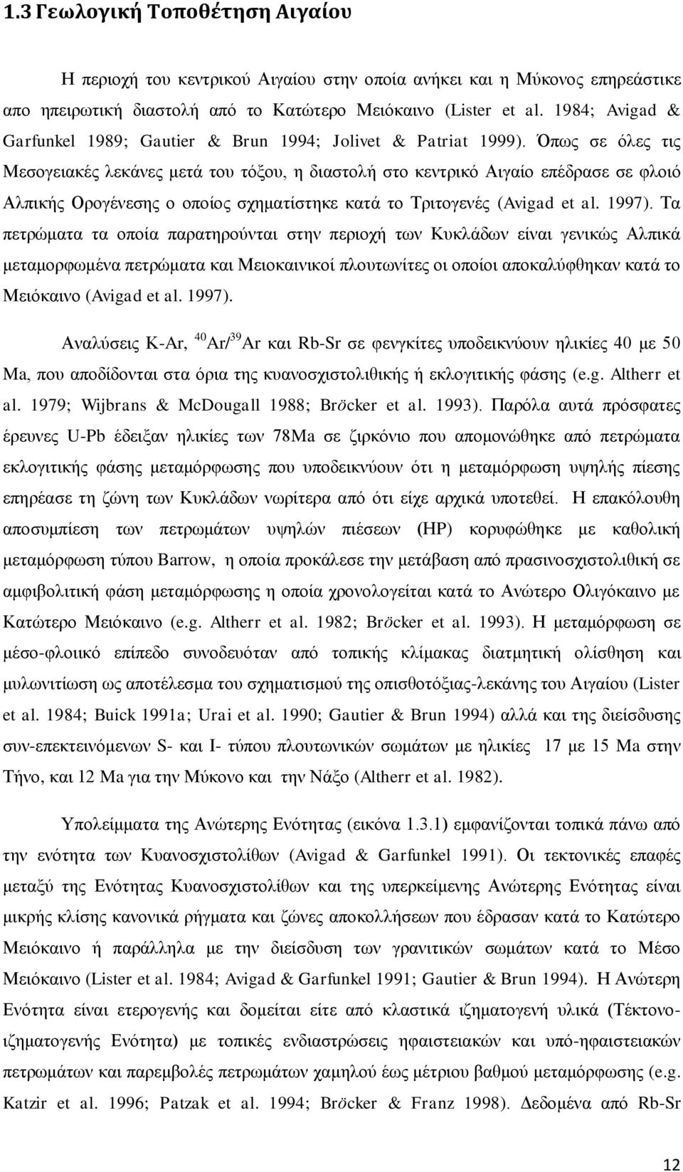 Όπως σε όλες τις Μεσογειακές λεκάνες μετά του τόξου, η διαστολή στο κεντρικό Αιγαίο επέδρασε σε φλοιό Αλπικής Ορογένεσης ο οποίος σχηματίστηκε κατά το Τριτογενές (Avigad et al. 1997).