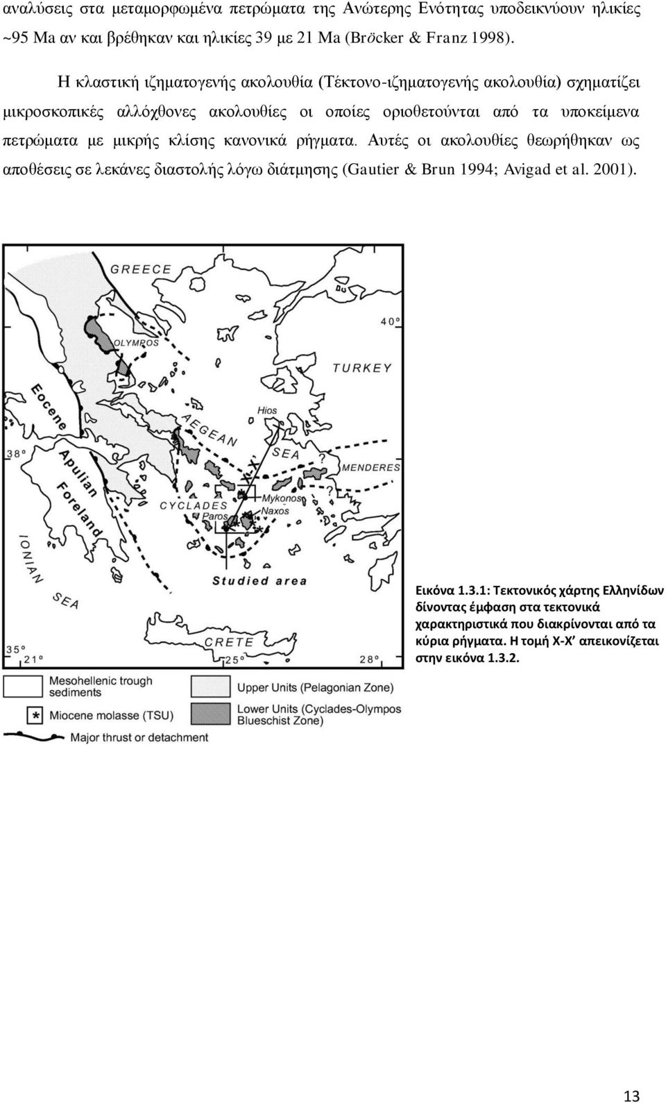 πετρώματα με μικρής κλίσης κανονικά ρήγματα. Αυτές οι ακολουθίες θεωρήθηκαν ως αποθέσεις σε λεκάνες διαστολής λόγω διάτμησης (Gautier & Brun 1994; Avigad et al.