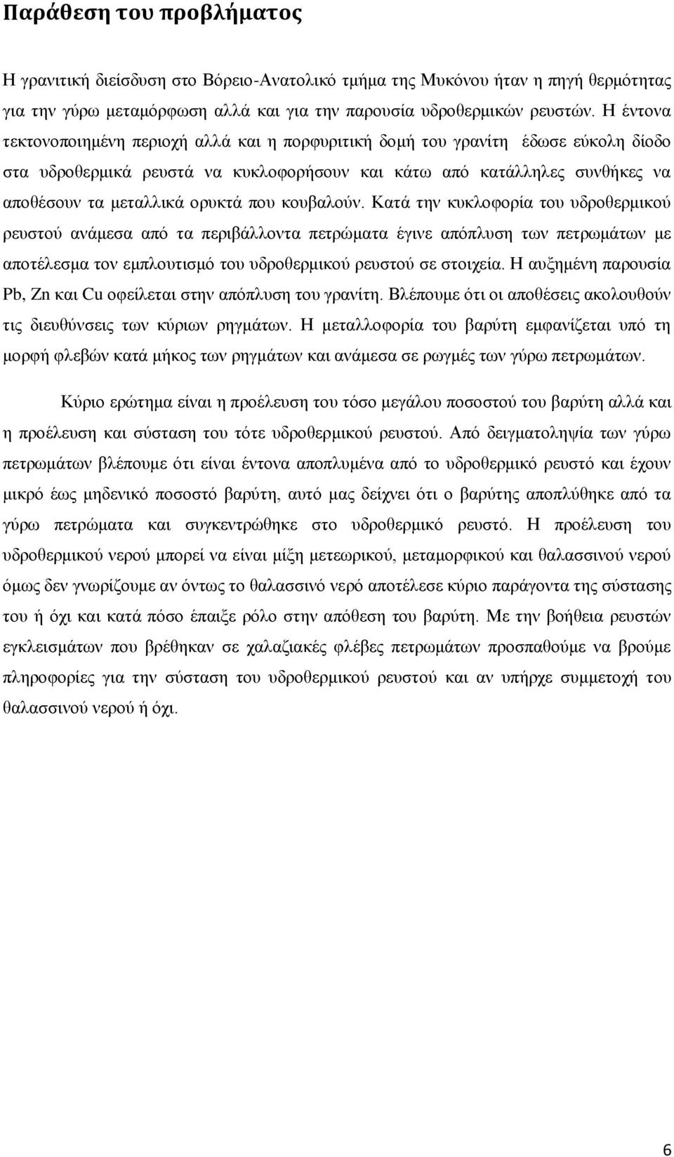 που κουβαλούν. Κατά την κυκλοφορία του υδροθερμικού ρευστού ανάμεσα από τα περιβάλλοντα πετρώματα έγινε απόπλυση των πετρωμάτων με αποτέλεσμα τον εμπλουτισμό του υδροθερμικού ρευστού σε στοιχεία.