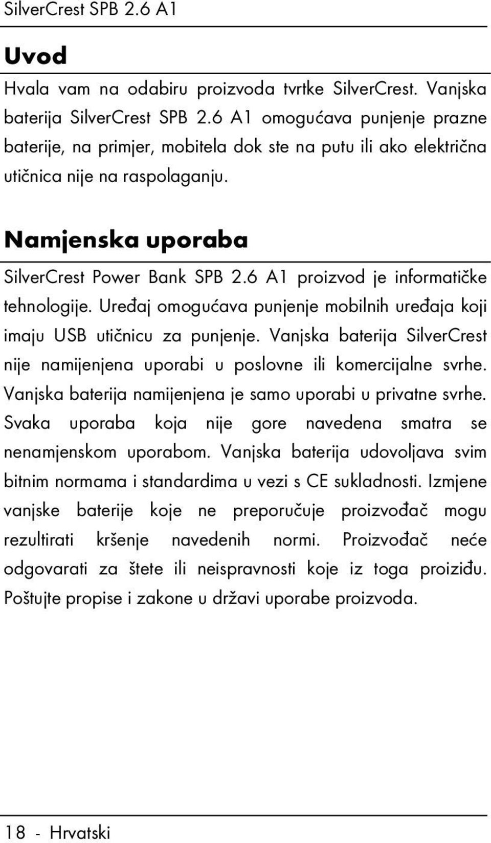 6 A1 proizvod je informatičke tehnologije. Uređaj omogućava punjenje mobilnih uređaja koji imaju USB utičnicu za punjenje.