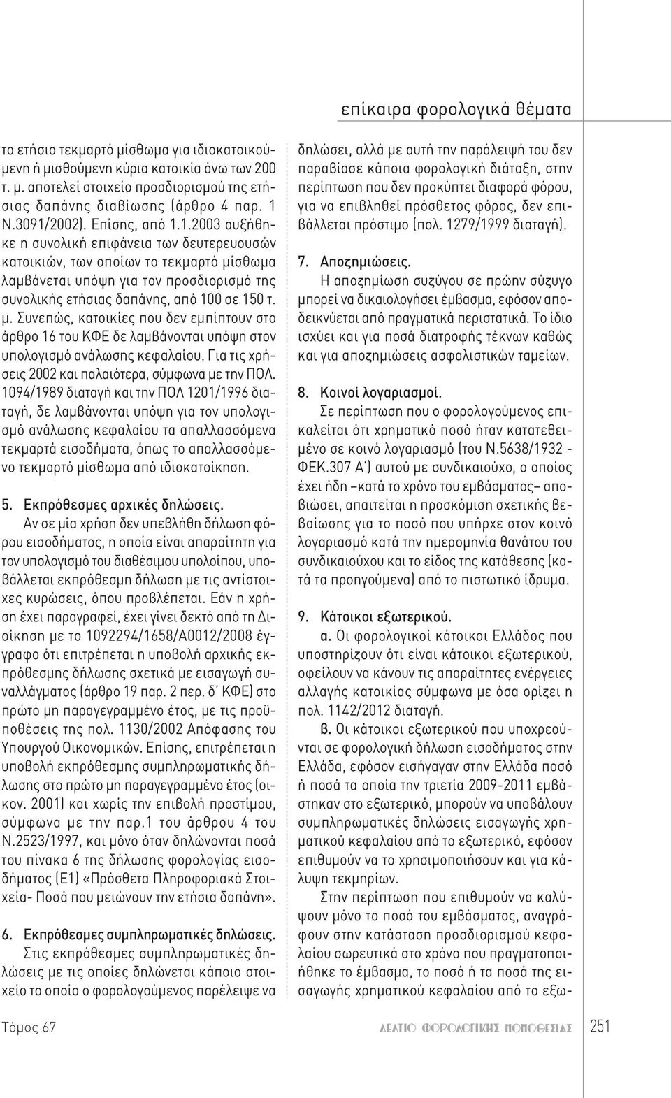 μ. Συνεπώς, κατοικίες που δεν εμπίπτουν στο άρθρο 16 του ΚΦΕ δε λαμβάνονται υπόψη στον υπολογισμό ανάλωσης κεφαλαίου. Για τις χρήσεις 2002 και παλαιότερα, σύμφωνα με την ΠΟΛ.