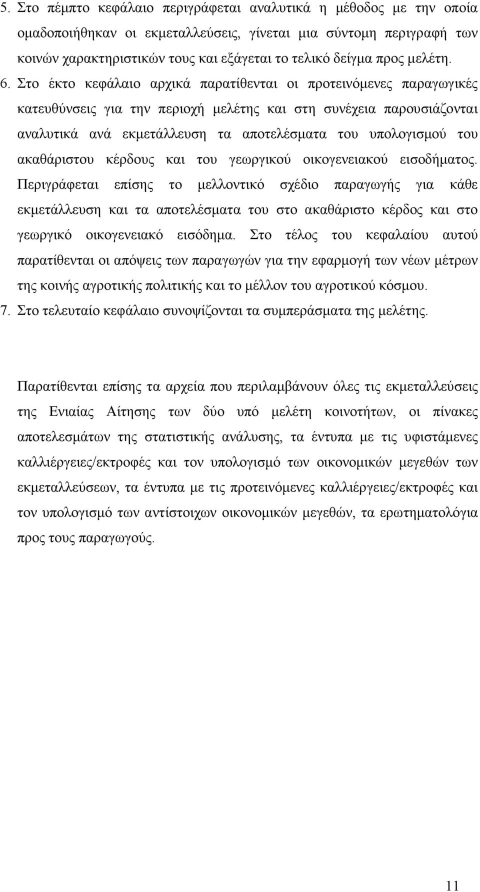 Στο έκτο κεφάλαιο αρχικά παρατίθενται οι προτεινόµενες παραγωγικές κατευθύνσεις για την περιοχή µελέτης και στη συνέχεια παρουσιάζονται αναλυτικά ανά εκµετάλλευση τα αποτελέσµατα του υπολογισµού του