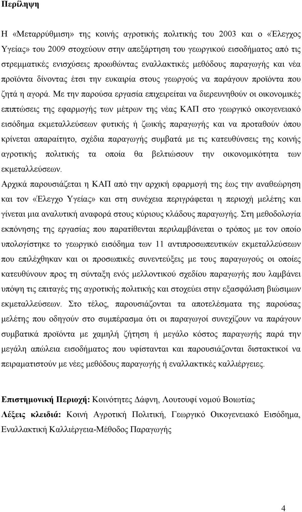 Με την παρούσα εργασία επιχειρείται να διερευνηθούν οι οικονοµικές επιπτώσεις της εφαρµογής των µέτρων της νέας ΚΑΠ στο γεωργικό οικογενειακό εισόδηµα εκµεταλλεύσεων φυτικής ή ζωικής παραγωγής και να