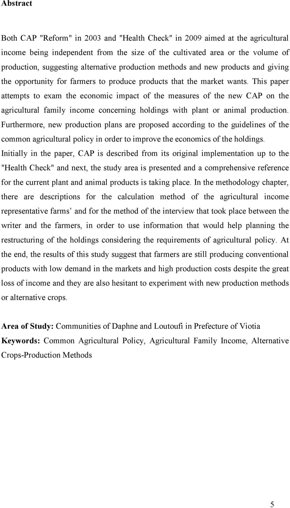 This paper attempts to exam the economic impact of the measures of the new CAP on the agricultural family income concerning holdings with plant or animal production.