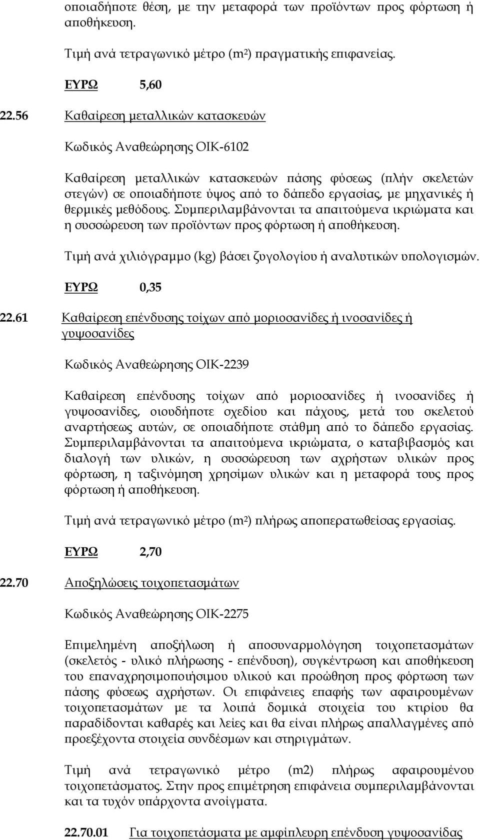 μεθόδους. Συμπεριλαμβάνονται τα απαιτούμενα ικριώματα και η συσσώρευση των προϊόντων προς φόρτωση ή αποθήκευση. Τιμή ανά χιλιόγραμμο (kg) βάσει ζυγολογίου ή αναλυτικών υπολογισμών. ΕΥΡΩ 0,35 22.