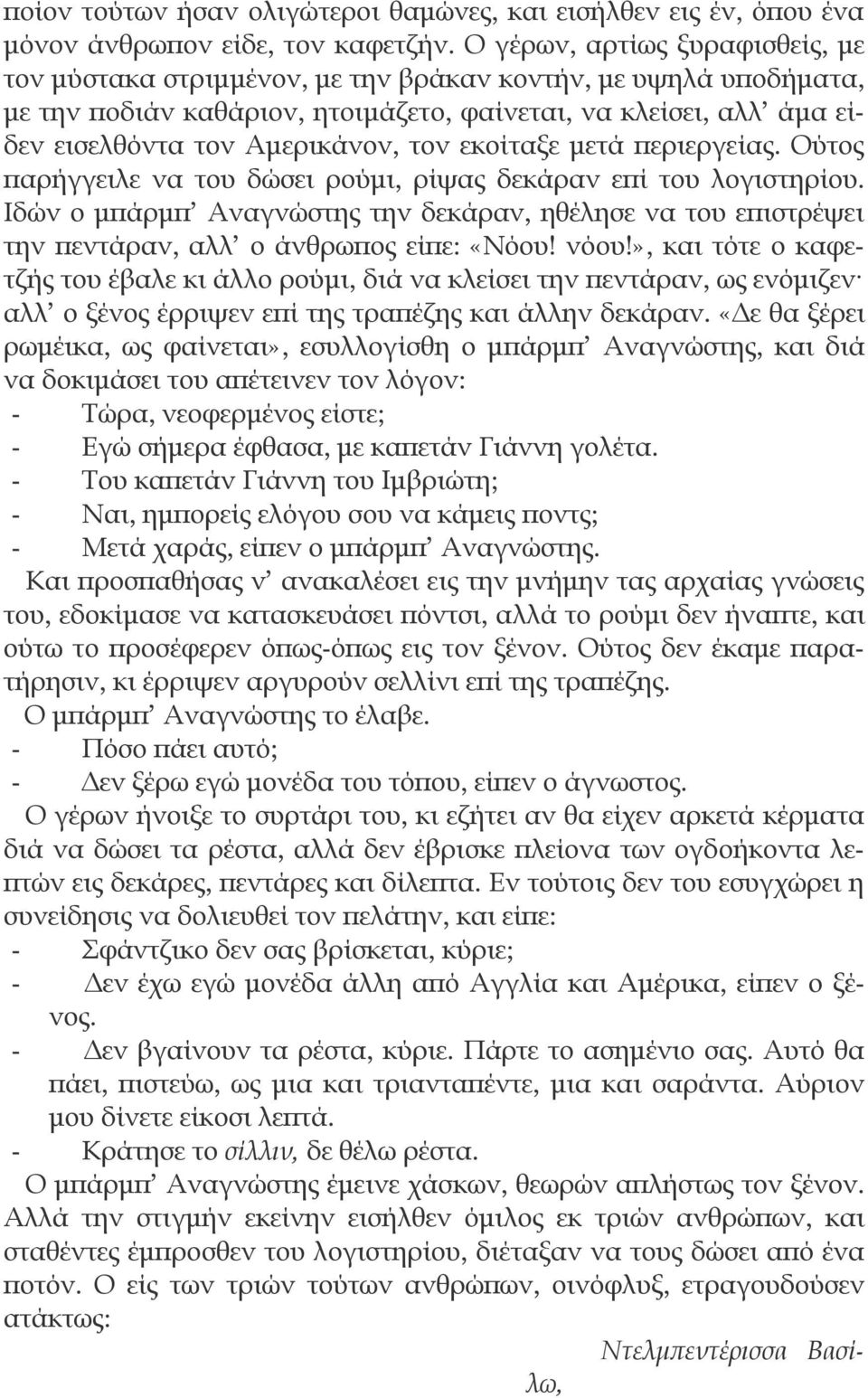 τον εκοίταξε μετά περιεργείας. Ούτος παρήγγειλε να του δώσει ρούμι, ρίψας δεκάραν επί του λογιστηρίου.