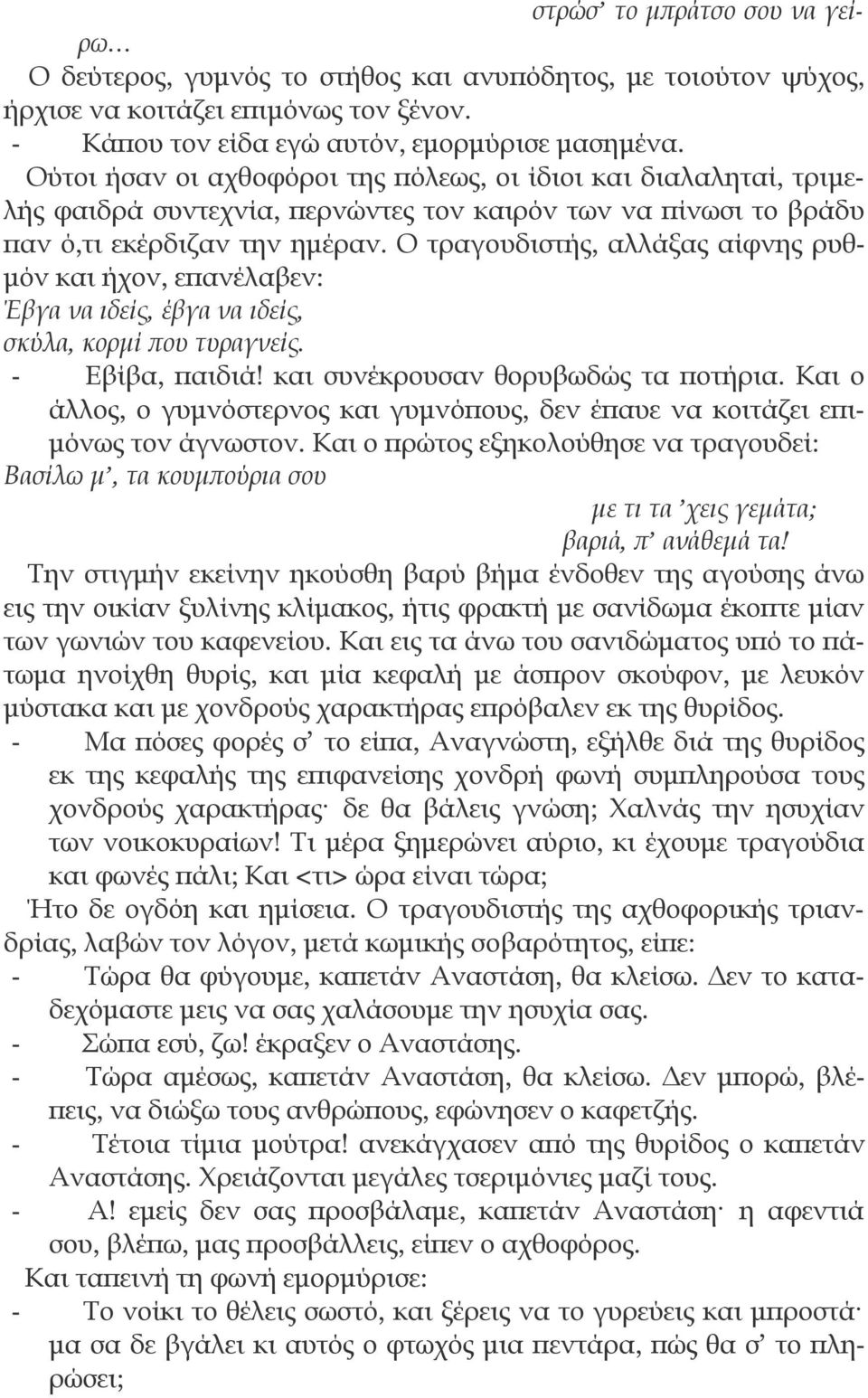 Ο τραγουδιστής, αλλάξας αίφνης ρυθμόν και ήχον, επανέλαβεν: Έβγα να ιδείς, έβγα να ιδείς, σκύλα, κορμί που τυραγνείς. - Εβίβα, παιδιά! και συνέκρουσαν θορυβωδώς τα ποτήρια.