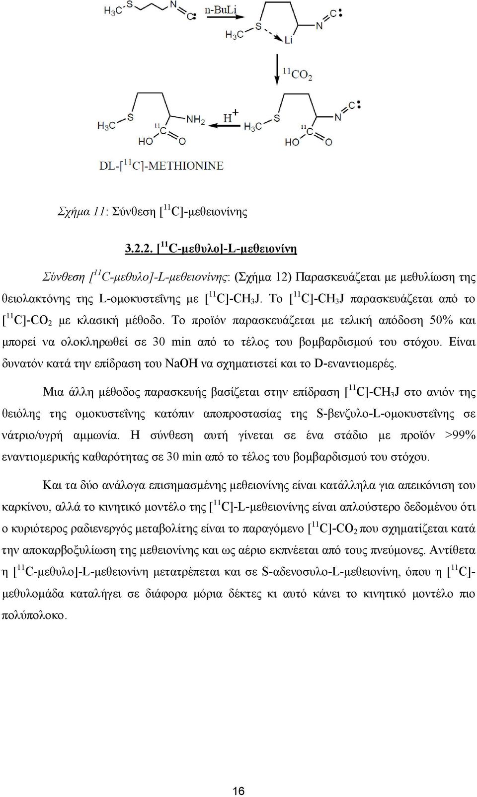 Το [ 11 C]-CΗ 3 J παρασκευάζεται από το [ 11 C]-C 2 µε κλασική µέθοδο. Το προϊόν παρασκευάζεται µε τελική απόδοση 50% και µπορεί να ολοκληρωθεί σε 30 min από το τέλος του βοµβαρδισµού του στόχου.