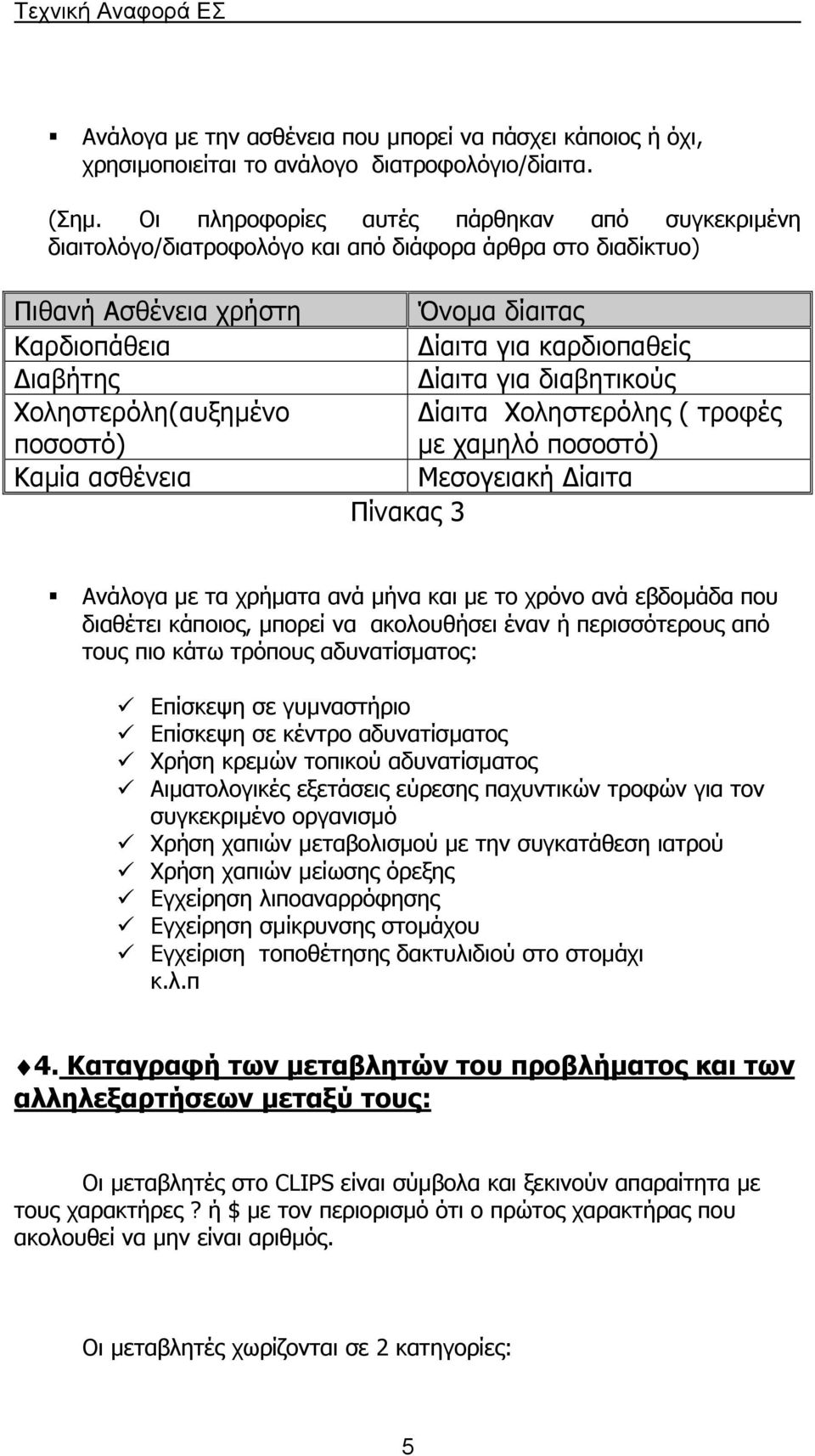 Όνοµα δίαιτας ίαιτα για καρδιοπαθείς ίαιτα για διαβητικούς ίαιτα Χοληστερόλης ( τροφές µε χαµηλό ποσοστό) Μεσογειακή ίαιτα Πίνακας 3 Ανάλογα µε τα χρήµατα ανά µήνα και µε το χρόνο ανά εβδοµάδα που